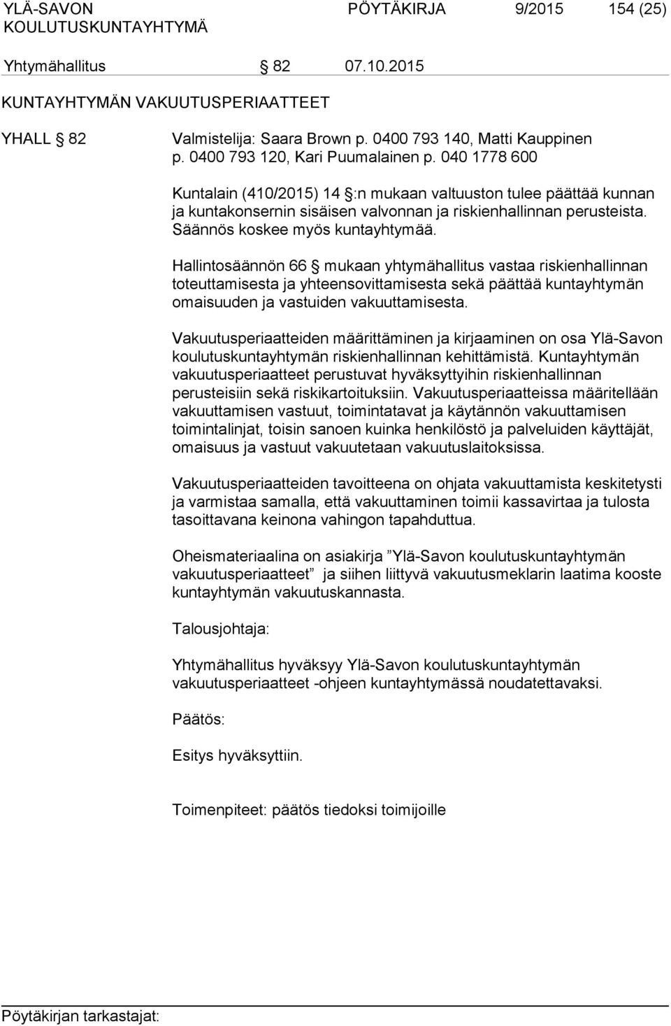 Hallintosäännön 66 mukaan yhtymähallitus vastaa riskienhallinnan toteuttamisesta ja yhteensovittamisesta sekä päättää kuntayhtymän omaisuuden ja vastuiden vakuuttamisesta.