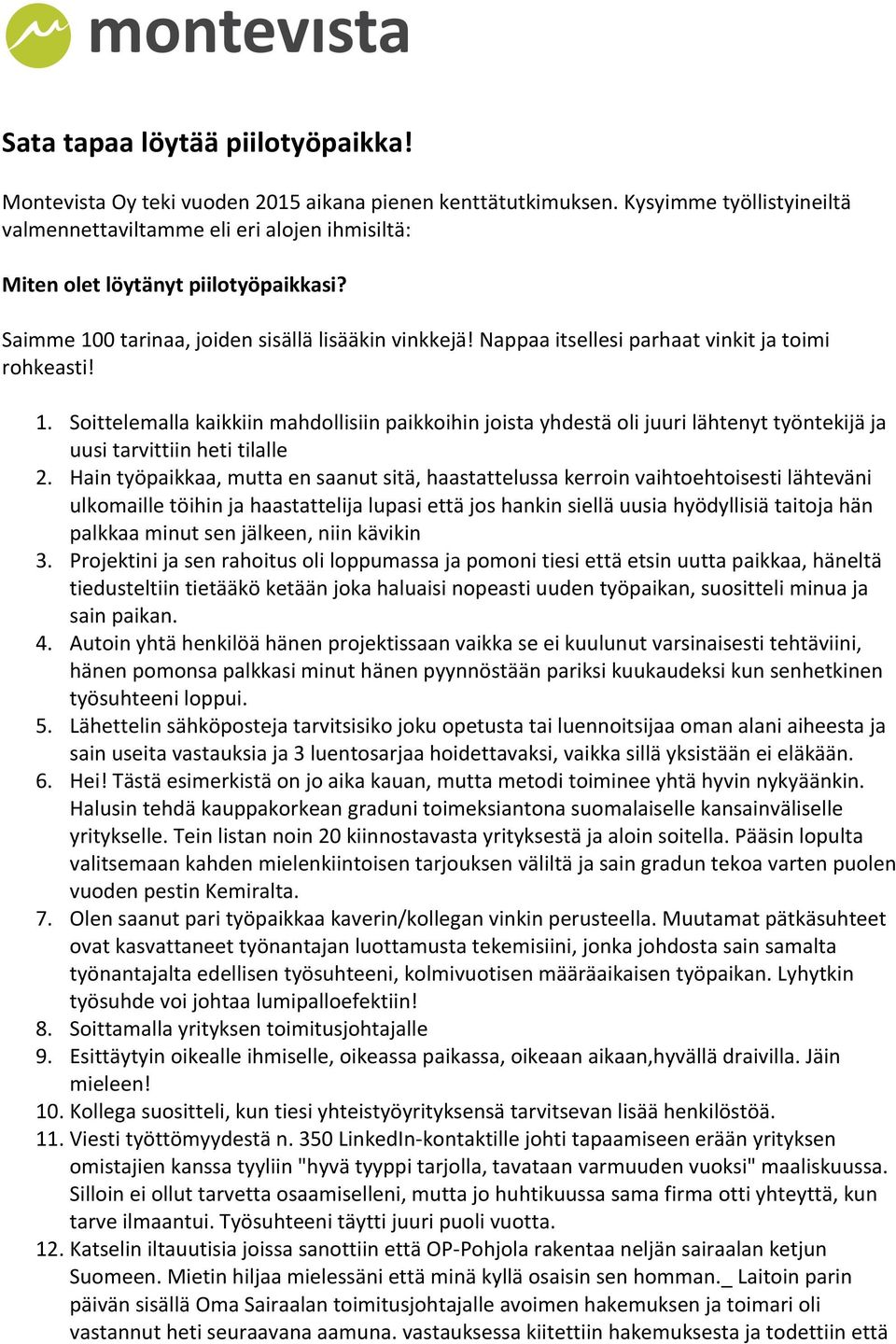 Nappaa itsellesi parhaat vinkit ja toimi rohkeasti! 1. Soittelemalla kaikkiin mahdollisiin paikkoihin joista yhdestä oli juuri lähtenyt työntekijä ja uusi tarvittiin heti tilalle 2.