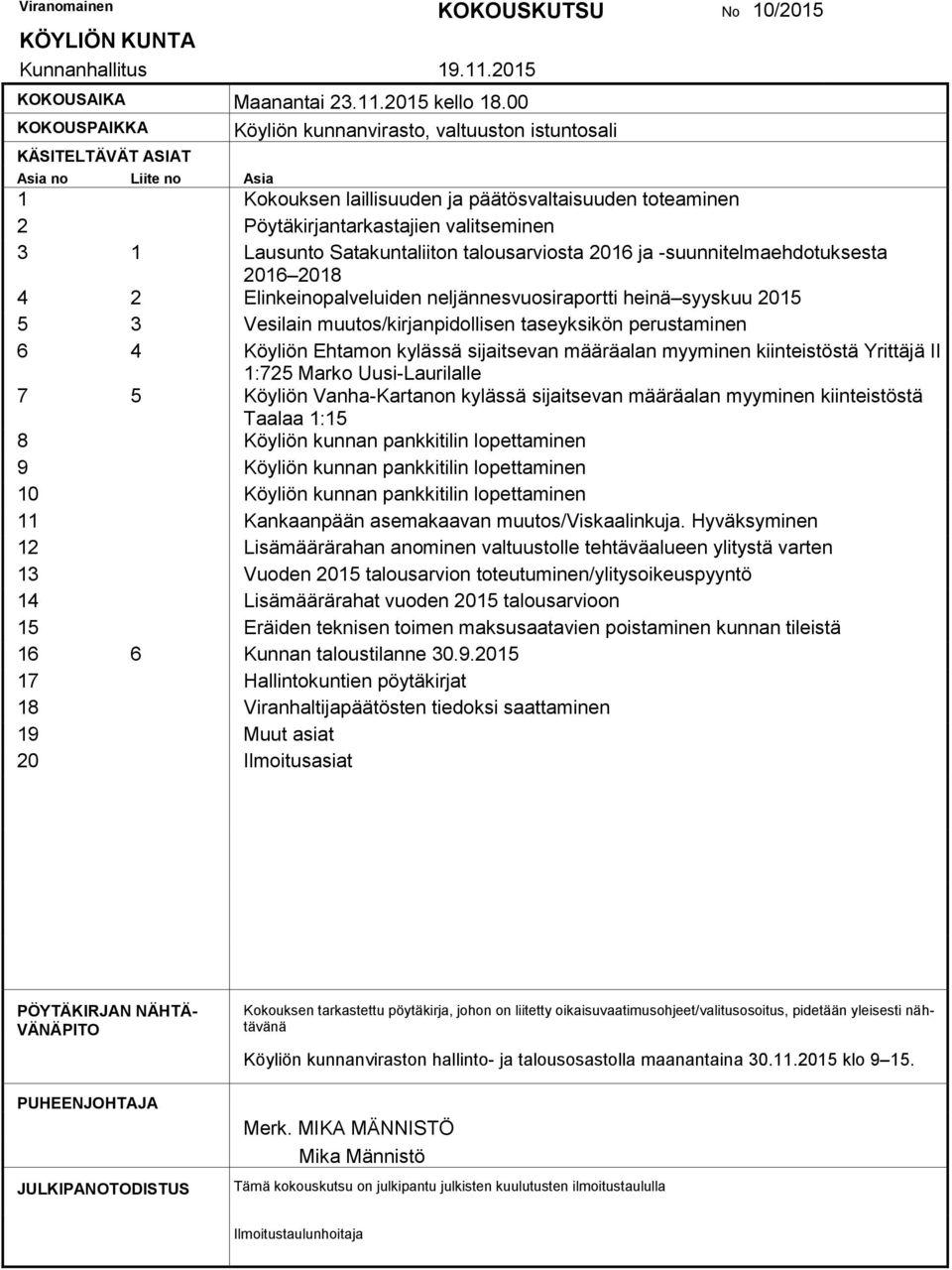 3 1 Lausunto Satakuntaliiton talousarviosta 2016 ja -suunnitelmaehdotuksesta 2016 2018 4 2 Elinkeinopalveluiden neljännesvuosiraportti heinä syyskuu 2015 5 3 Vesilain muutos/kirjanpidollisen