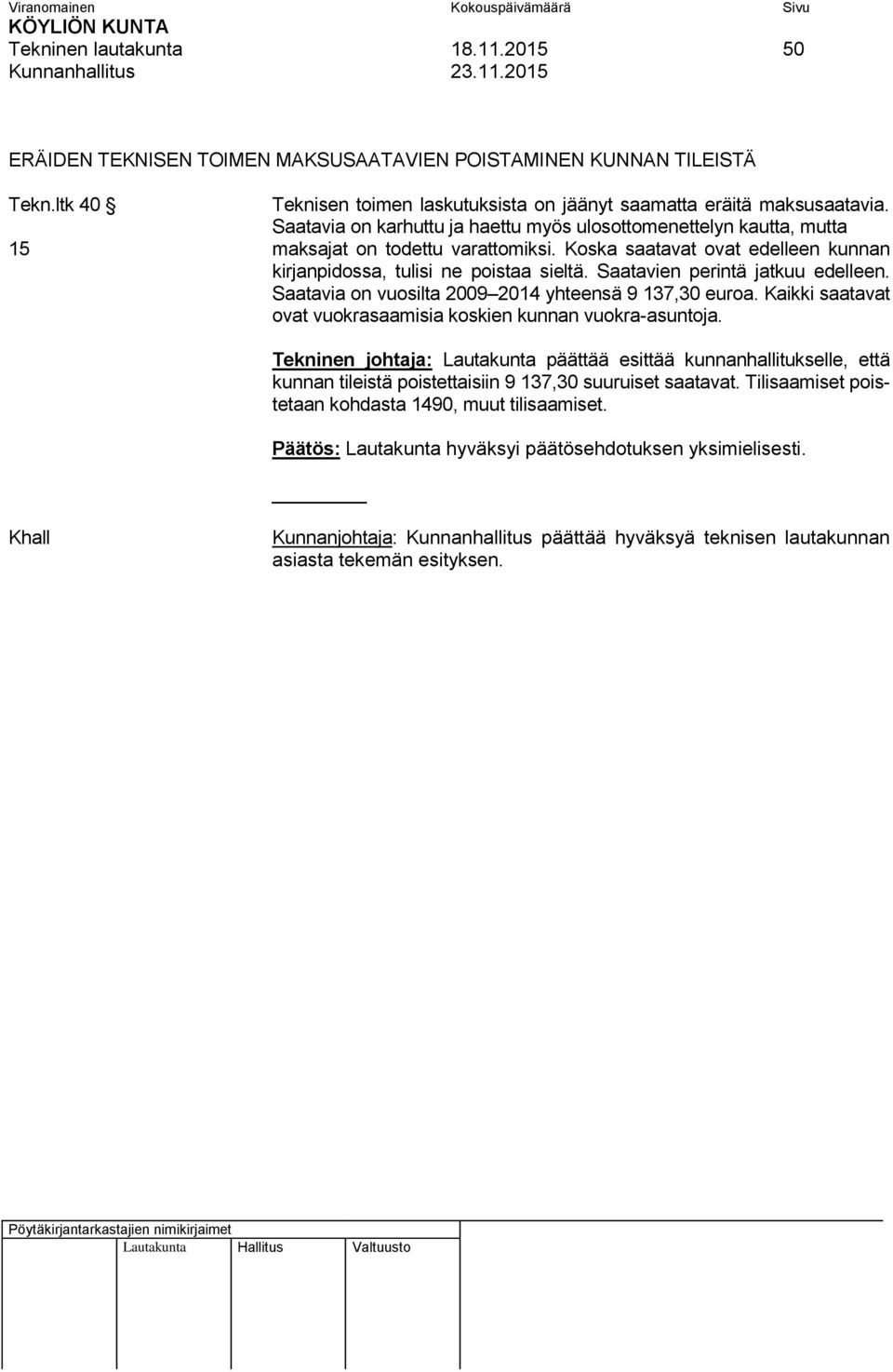 Saatavien perintä jatkuu edelleen. Saatavia on vuosilta 2009 2014 yhteensä 9 137,30 euroa. Kaikki saatavat ovat vuokrasaamisia koskien kunnan vuokra-asuntoja.