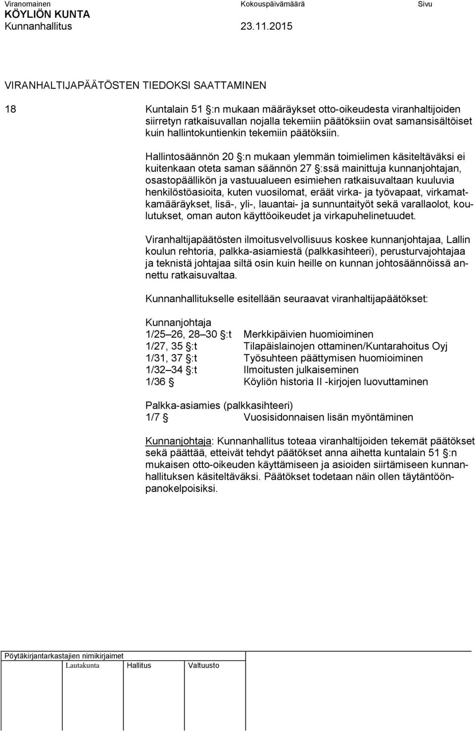 Hallintosäännön 20 :n mukaan ylemmän toimielimen käsiteltäväksi ei kuitenkaan oteta saman säännön 27 :ssä mainittuja kunnanjohtajan, osastopäällikön ja vastuualueen esimiehen ratkaisuvaltaan kuuluvia