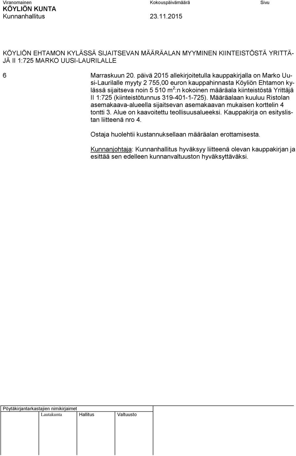 kiinteistöstä Yrittäjä II 1:725 (kiinteistötunnus 319-401-1-725). Määräalaan kuuluu Ristolan asemakaava-alueella sijaitsevan asemakaavan mukaisen korttelin 4 tontti 3.