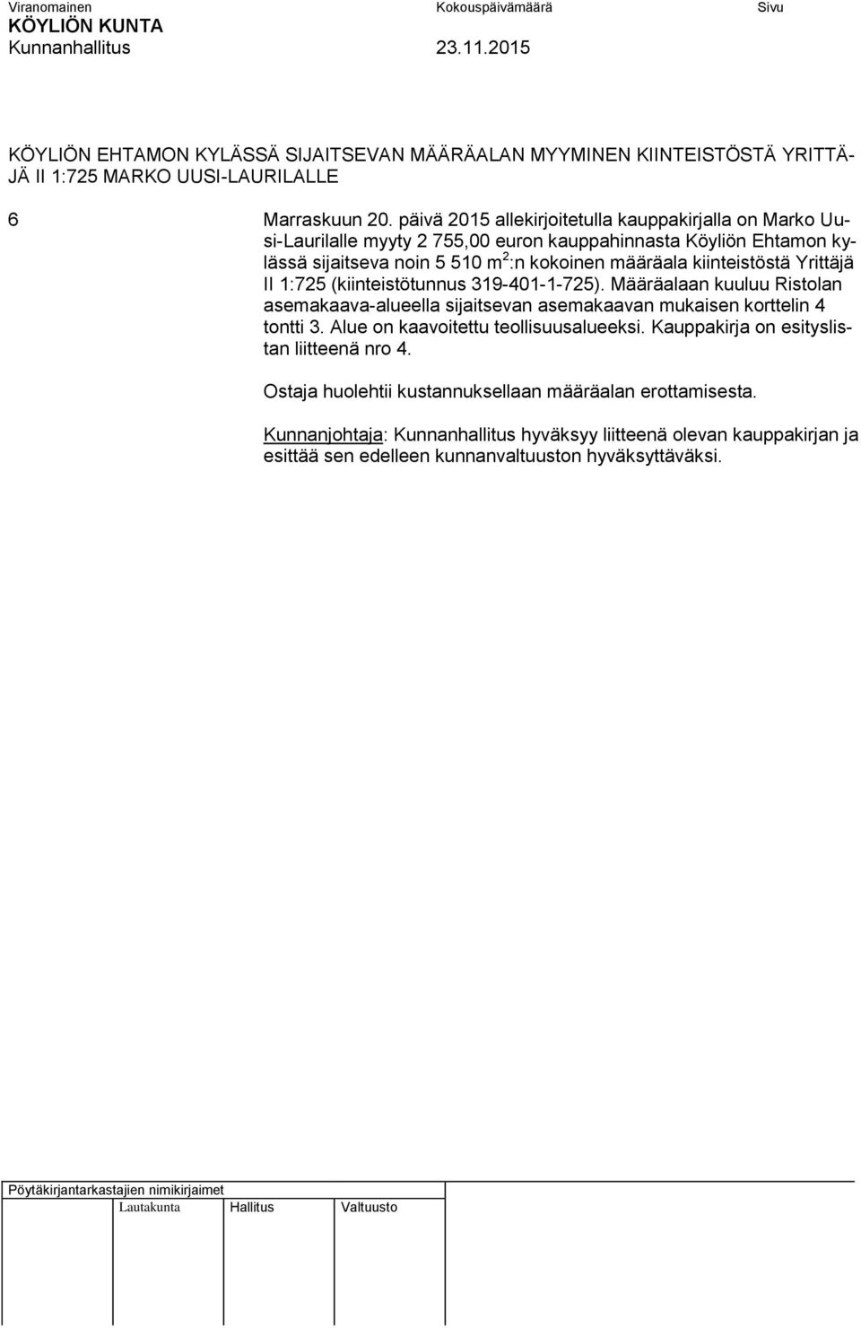 kiinteistöstä Yrittäjä II 1:725 (kiinteistötunnus 319-401-1-725). Määräalaan kuuluu Ristolan asemakaava-alueella sijaitsevan asemakaavan mukaisen korttelin 4 tontti 3.