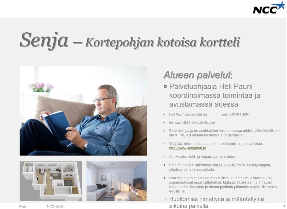 senjakoti.fi/ Asukkaiden tuki- ja vapaa-ajan toimintaa Pienimuotoista viriketoimintaa asukkaille, esim. aamujumppaa, ulkoilua, venyttelyopastusta. Osa viriketoiminnasta on maksullista, kuten esim.