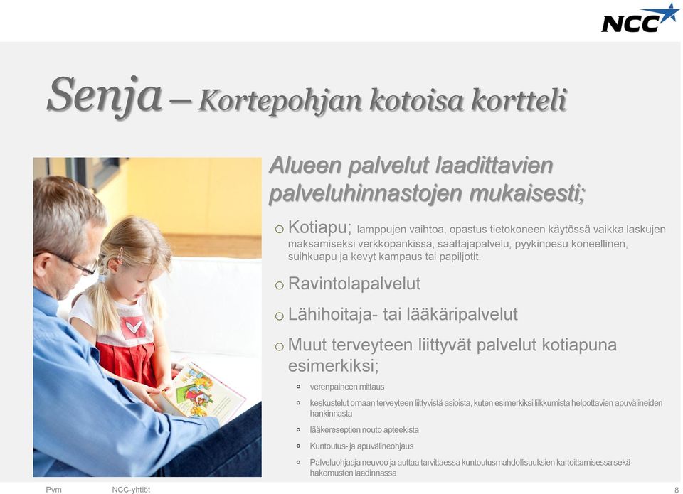 o Ravintolapalvelut o Lähihoitaja- tai lääkäripalvelut o Muut terveyteen liittyvät palvelut kotiapuna esimerkiksi; verenpaineen mittaus keskustelut omaan terveyteen liittyvistä