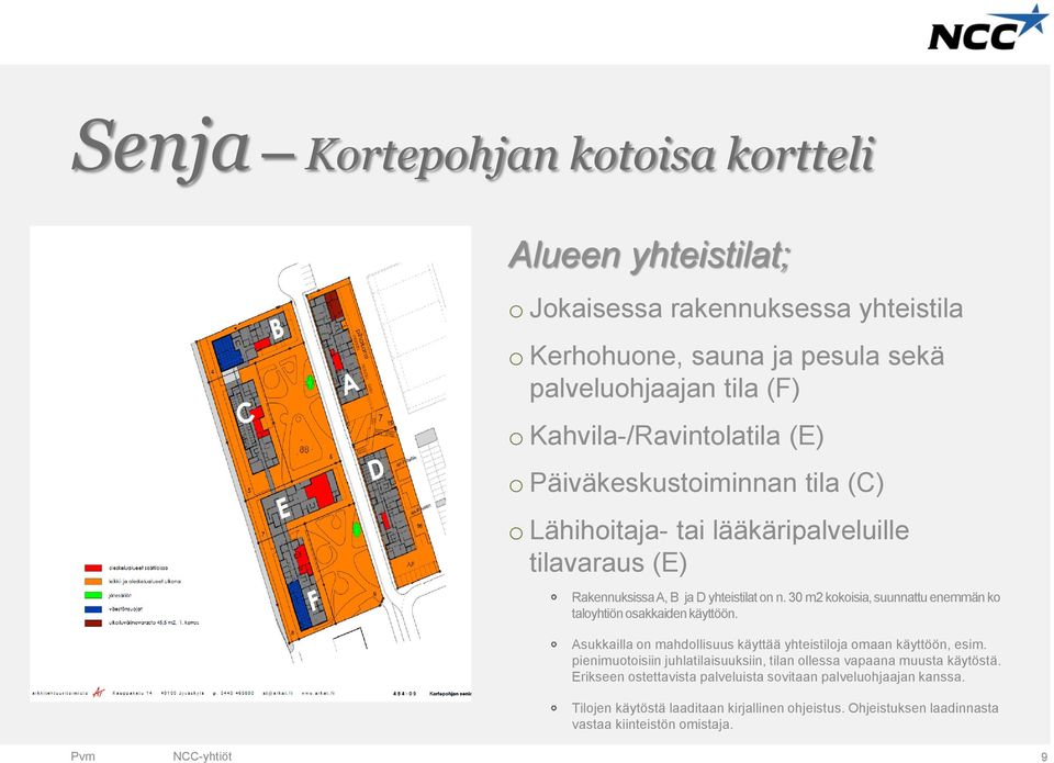 30 m2 kokoisia, suunnattu enemmän ko taloyhtiön osakkaiden käyttöön. Asukkailla on mahdollisuus käyttää yhteistiloja omaan käyttöön, esim.