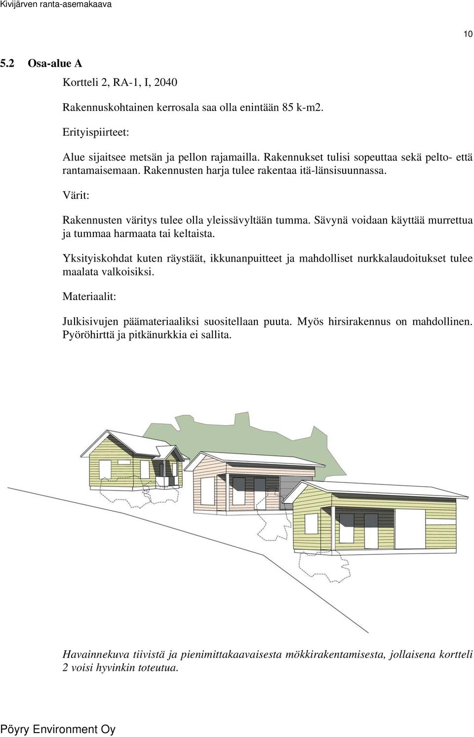 Sävynä voidaan käyttää murrettua ja tummaa harmaata tai keltaista. Yksityiskohdat kuten räystäät, ikkunanpuitteet ja mahdolliset nurkkalaudoitukset tulee maalata valkoisiksi.