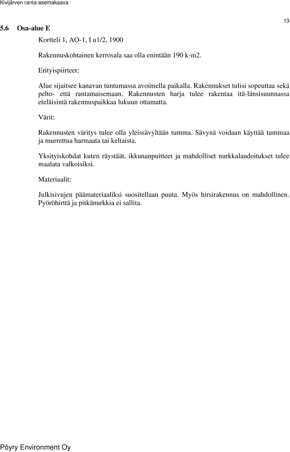 Värit: Rakennusten väritys tulee olla yleissävyltään tumma. Sävynä voidaan käyttää tummaa ja murrettua harmaata tai keltaista.