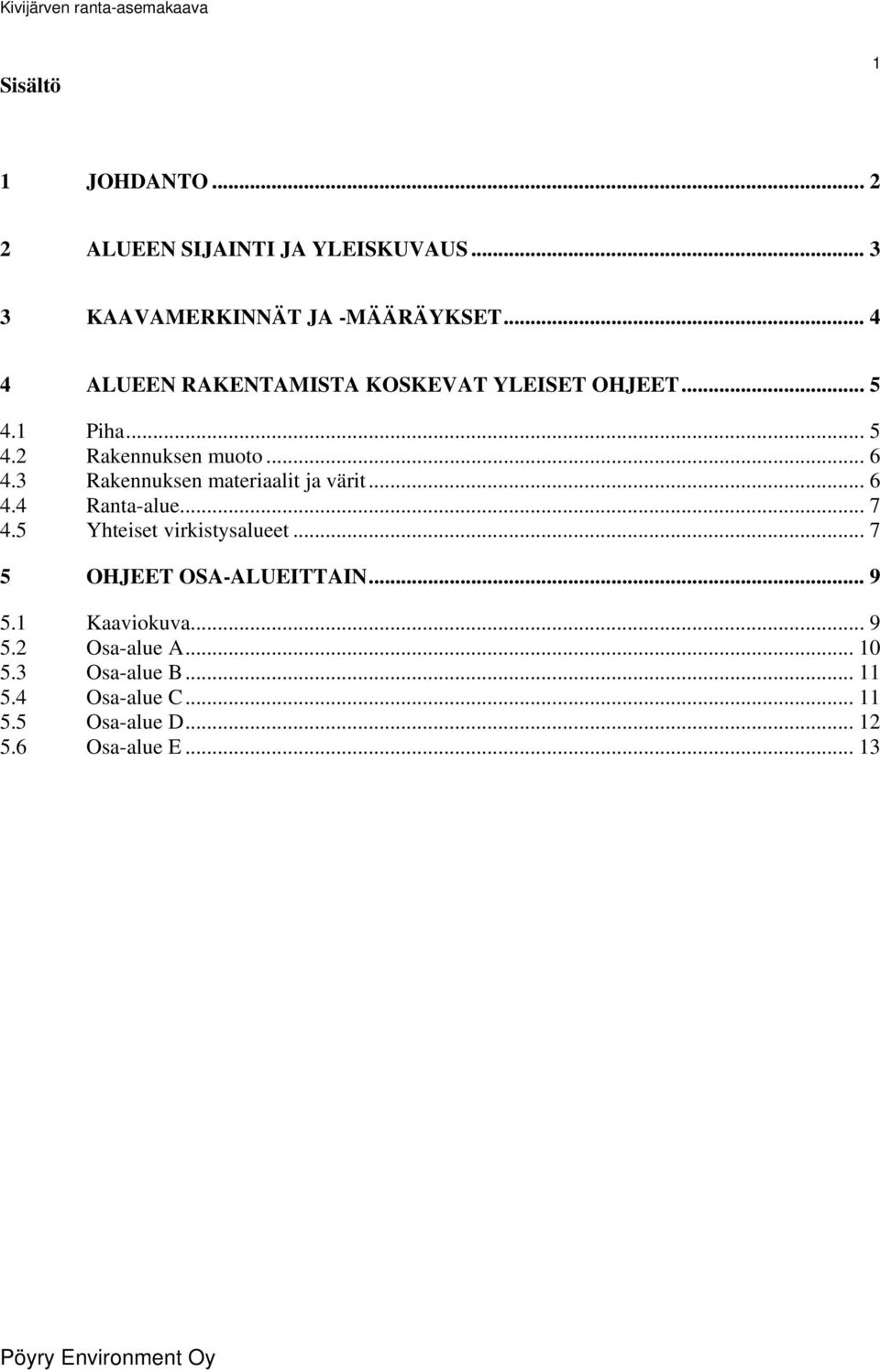 3 Rakennuksen materiaalit ja värit...6 4.4 Ranta-alue... 7 4.5 Yhteiset virkistysalueet.