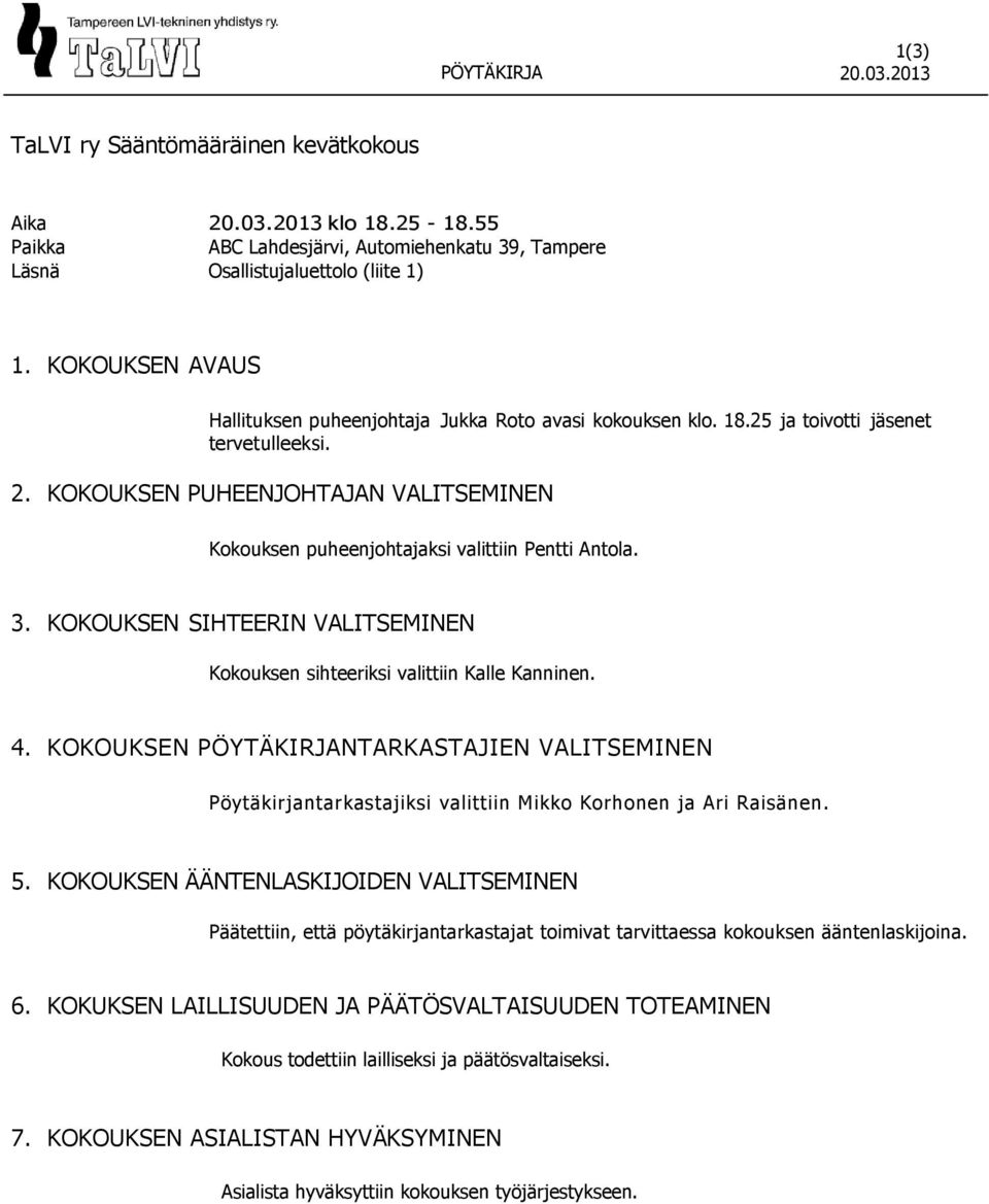 KOKOUKSEN PUHEENJOHTAJAN VALITSEMINEN Kokouksen puheenjohtajaksi valittiin Pentti Antola. 3. KOKOUKSEN SIHTEERIN VALITSEMINEN Kokouksen sihteeriksi valittiin Kalle Kanninen. 4.