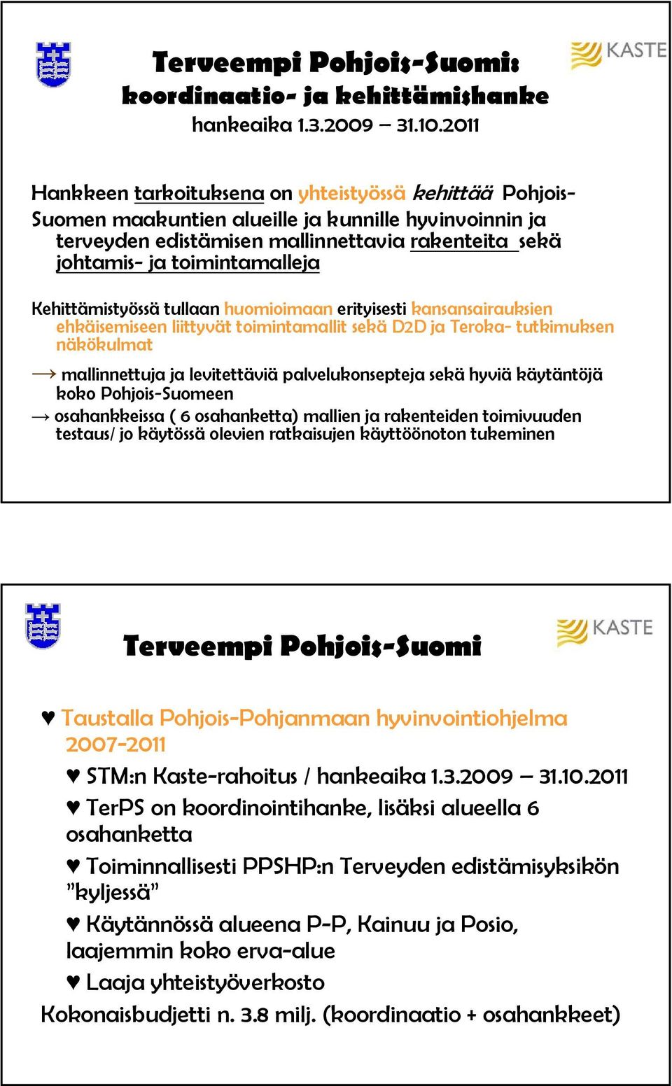 Kehittämistyössä tullaan huomioimaan erityisesti kansansairauksien ehkäisemiseen liittyvät toimintamallit sekä D2D ja Teroka- tutkimuksen näkökulmat mallinnettuja ja levitettäviä palvelukonsepteja