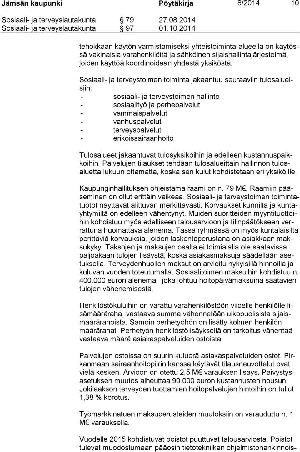 2014 te hok kaan käytön varmistamiseksi yhteistoiminta-alueella on käy tössä vakinaisia varahenkilöitä ja sähköinen sijaishallintajärjestelmä, joi den käyttöä koordinoidaan yhdestä yksiköstä.