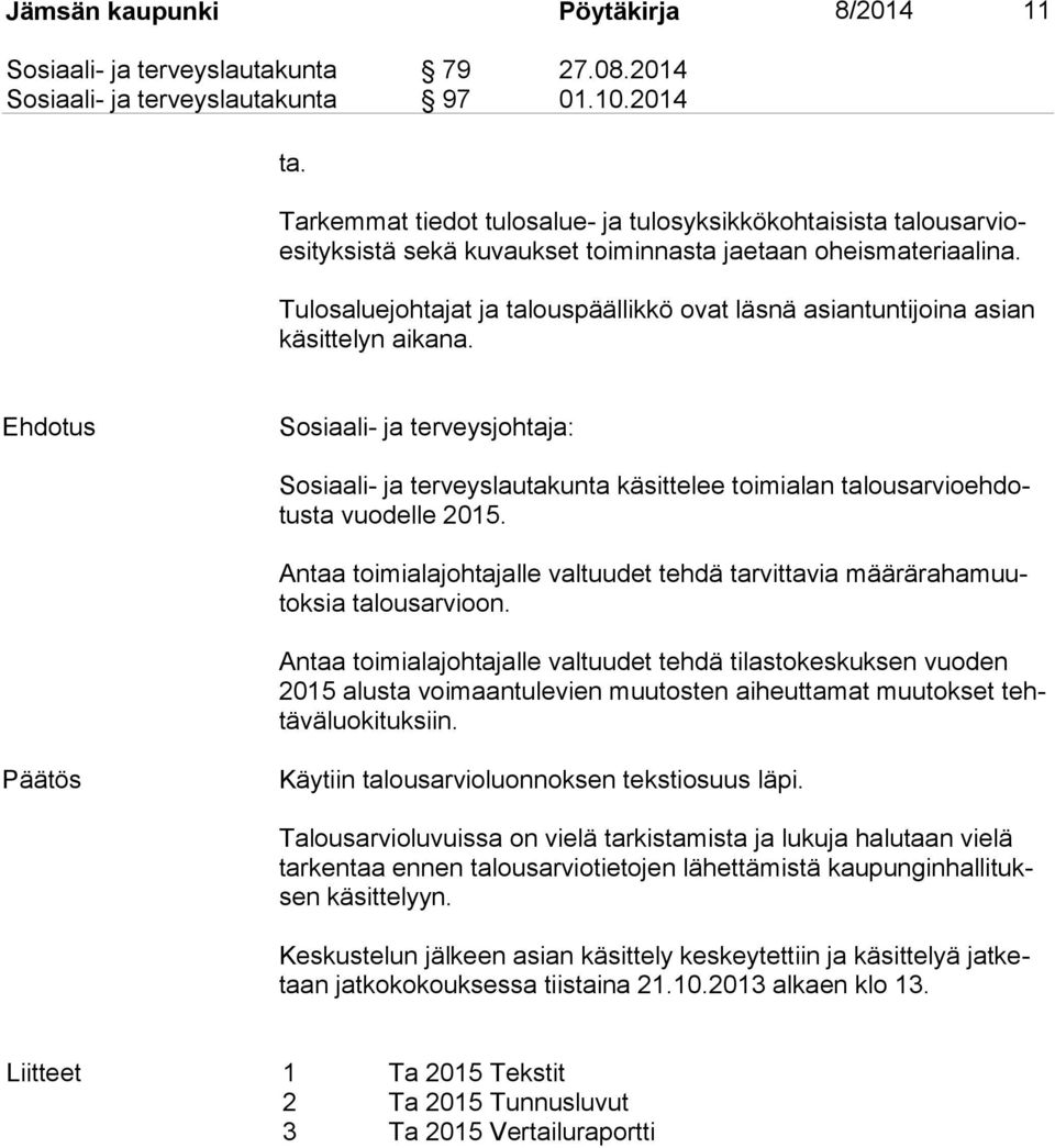Tulosaluejohtajat ja talouspäällikkö ovat läsnä asiantuntijoina asian kä sit te lyn aikana.