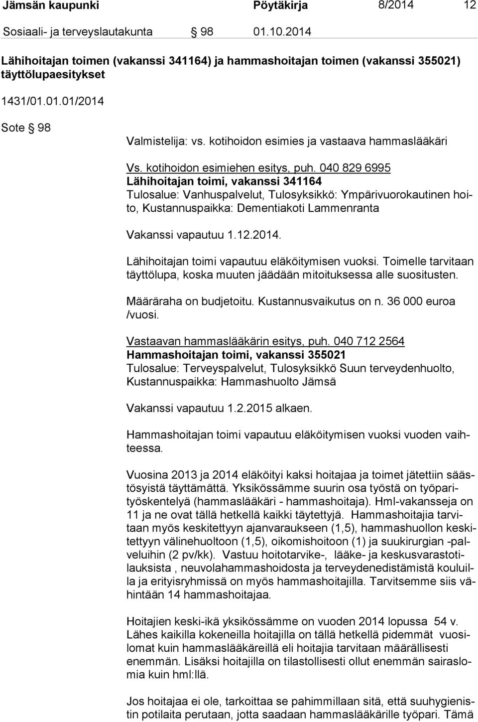 040 829 6995 Lähihoitajan toimi, vakanssi 341164 Tulosalue: Vanhuspalvelut, Tulosyksikkö: Ympärivuorokautinen hoito, Kustannuspaikka: Dementiakoti Lammenranta Vakanssi vapautuu 1.12.2014.