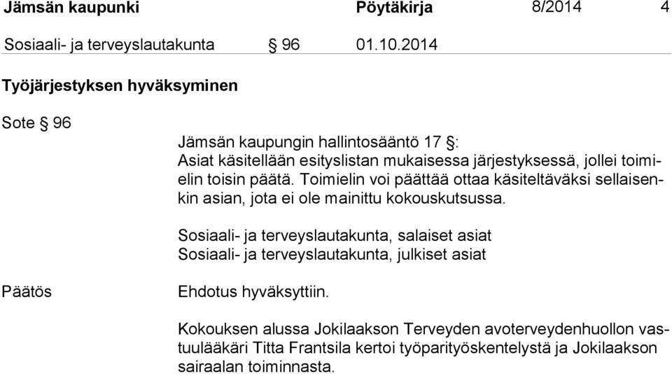 toisin päätä. Toimielin voi päättää ottaa käsiteltäväksi sellaisenkin asian, jota ei ole mainittu kokouskutsussa.
