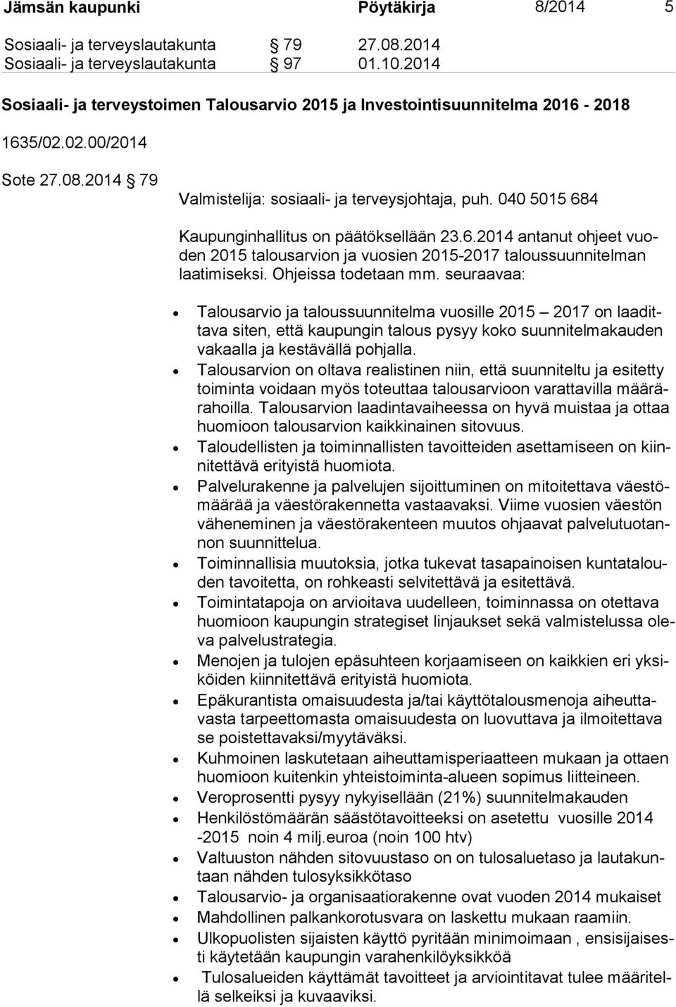 040 5015 684 Kaupunginhallitus on päätöksellään 23.6.2014 antanut ohjeet vuoden 2015 talousarvion ja vuosien 2015-2017 taloussuunnitelman laa ti mi sek si. Ohjeissa todetaan mm.
