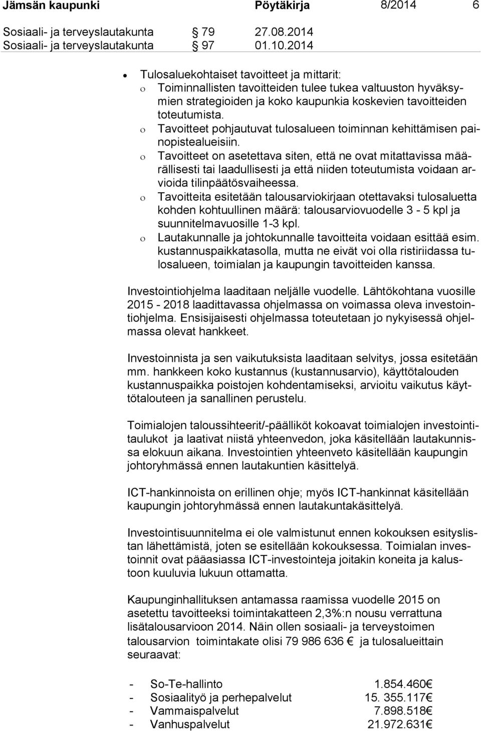 Tavoitteet pohjautuvat tulosalueen toiminnan kehittämisen paino pis te aluei siin.