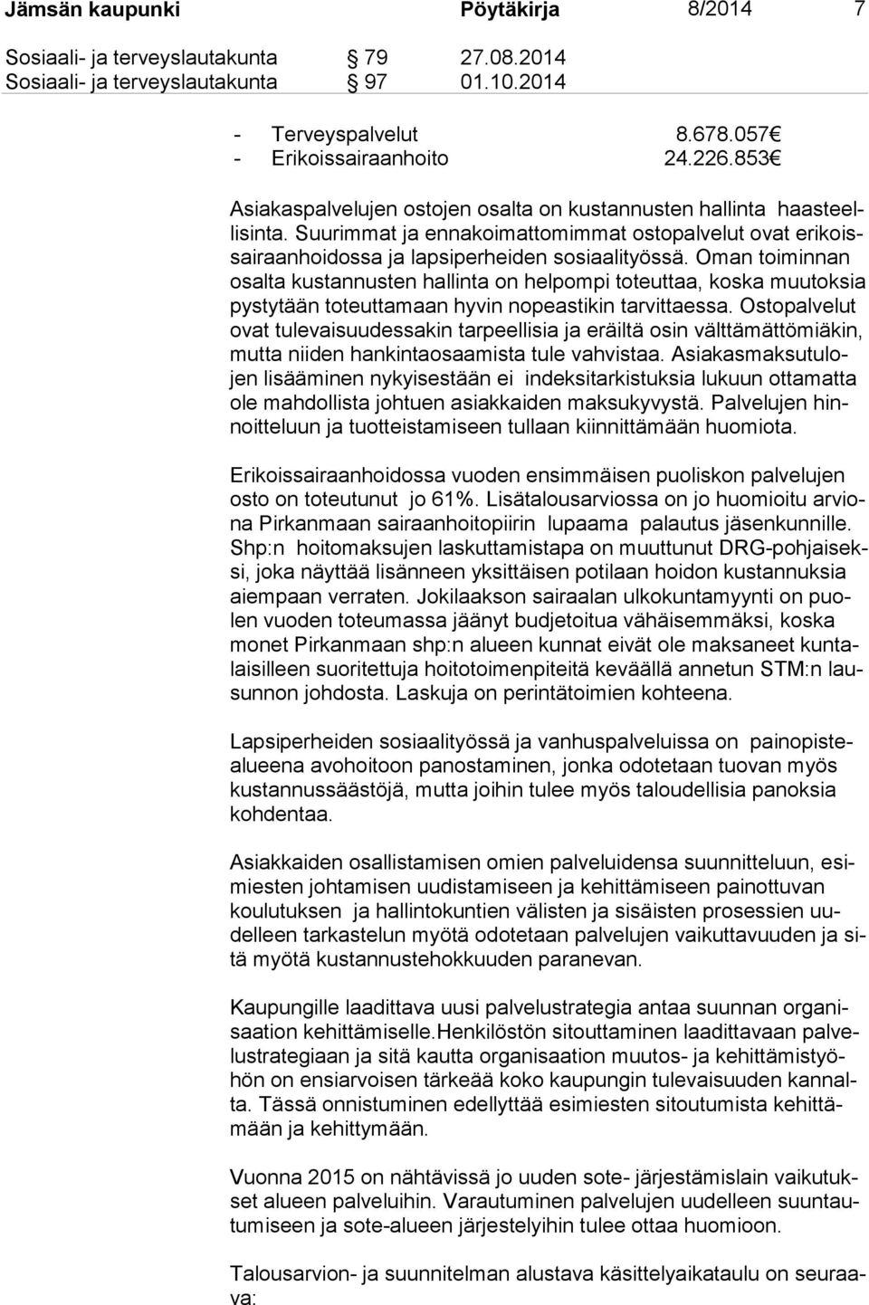 Oman toiminnan osal ta kustannusten hallinta on helpompi toteuttaa, koska muutoksia pys ty tään toteuttamaan hyvin nopeastikin tarvittaessa.