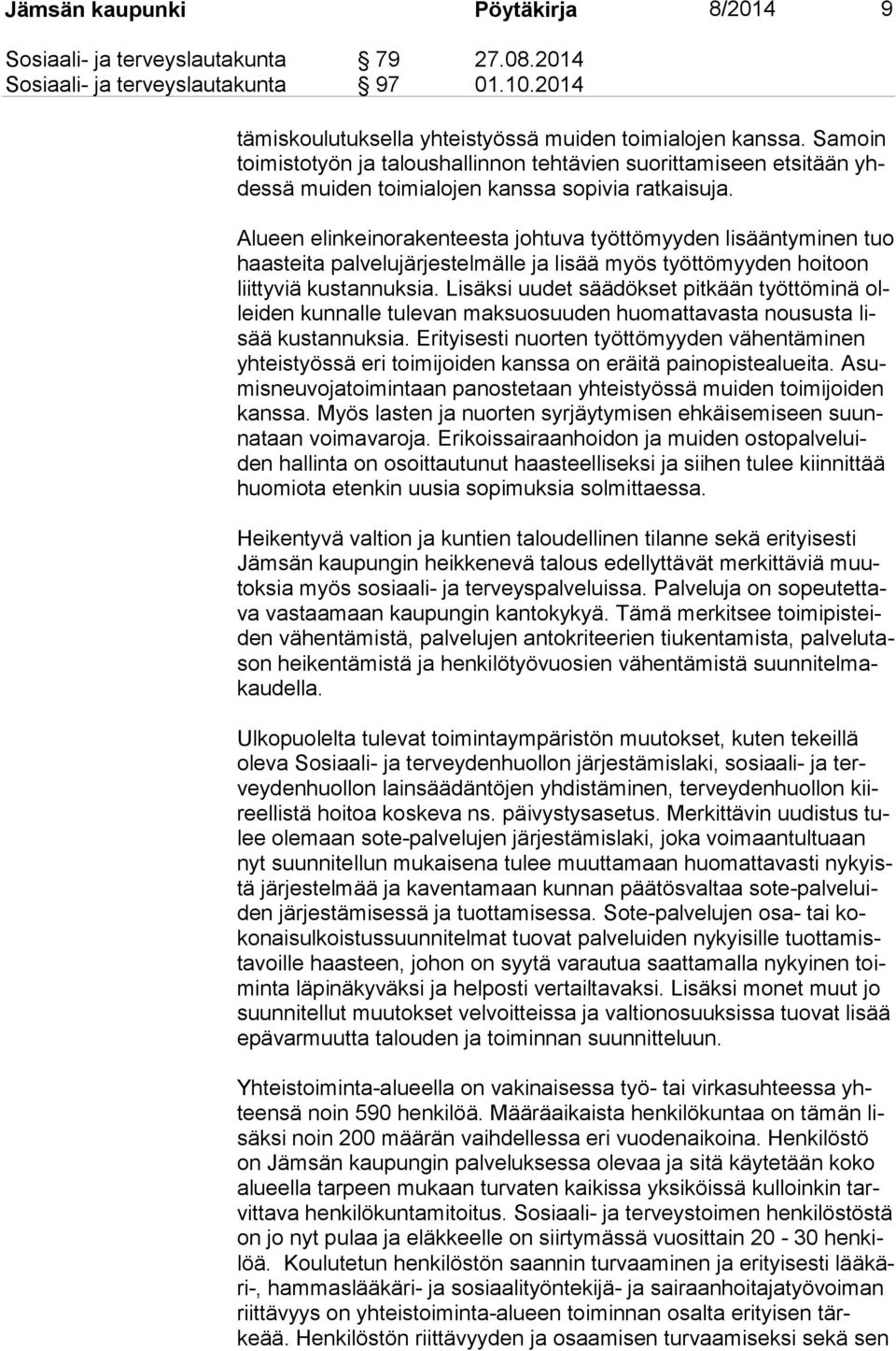 Alueen elinkeinorakenteesta johtuva työttömyyden lisääntyminen tuo haas tei ta palvelujärjestelmälle ja lisää myös työttömyyden hoitoon liit ty viä kustannuksia.