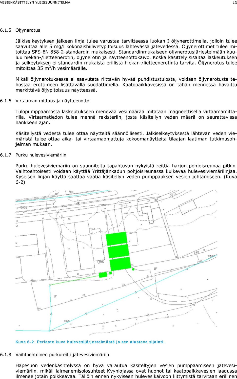 Öljynerottimet tulee mitoittaa SFS-EN 858-2-standardin mukaisesti. Standardinmukaiseen öljynerotusjärjestelmään kuuluu hiekan-/lietteenerotin, öljynerotin ja näytteenottokaivo.