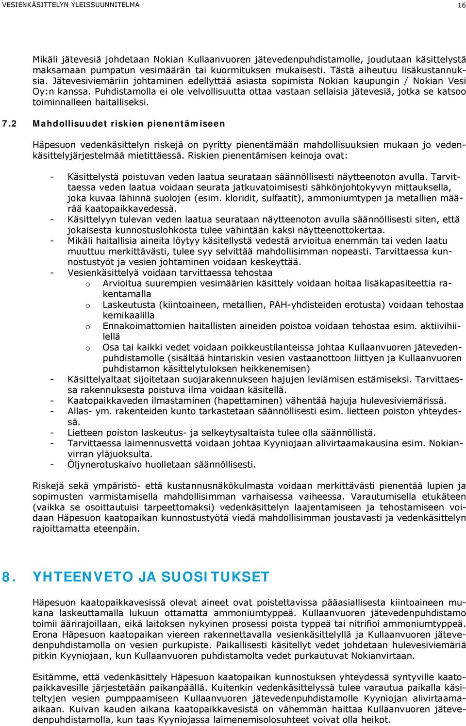 Puhdistamolla ei ole velvollisuutta ottaa vastaan sellaisia jätevesiä, jotka se katsoo toiminnalleen haitalliseksi. 7.