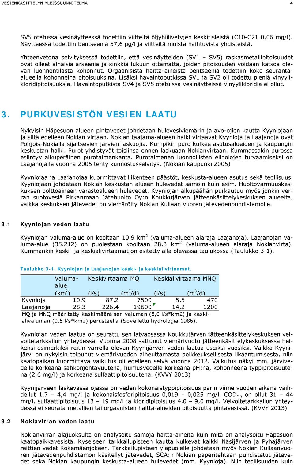 Yhteenvetona selvityksessä todettiin, että vesinäytteiden (SV1 SV5) raskasmetallipitoisuudet ovat olleet alhaisia arseenia ja sinkkiä lukuun ottamatta, joiden pitoisuuden voidaan katsoa olevan