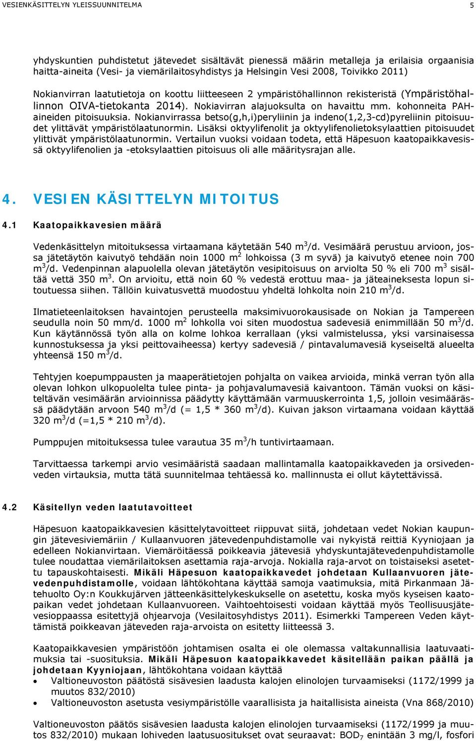 kohonneita PAHaineiden pitoisuuksia. Nokianvirrassa betso(g,h,i)peryliinin ja indeno(1,2,3-cd)pyreliinin pitoisuudet ylittävät ympäristölaatunormin.