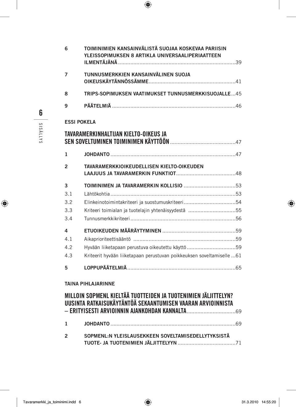 ..47 2 Tavaramerkkioikeudellisen kielto-oikeuden laajuus ja tavaramerkin funktiot...48 3 Toiminimen ja tavaramerkin kollisio...53 3.1 Lähtökohtia...53 3.2 Elinkeinotoimintakriteeri ja suostumuskriteeri.