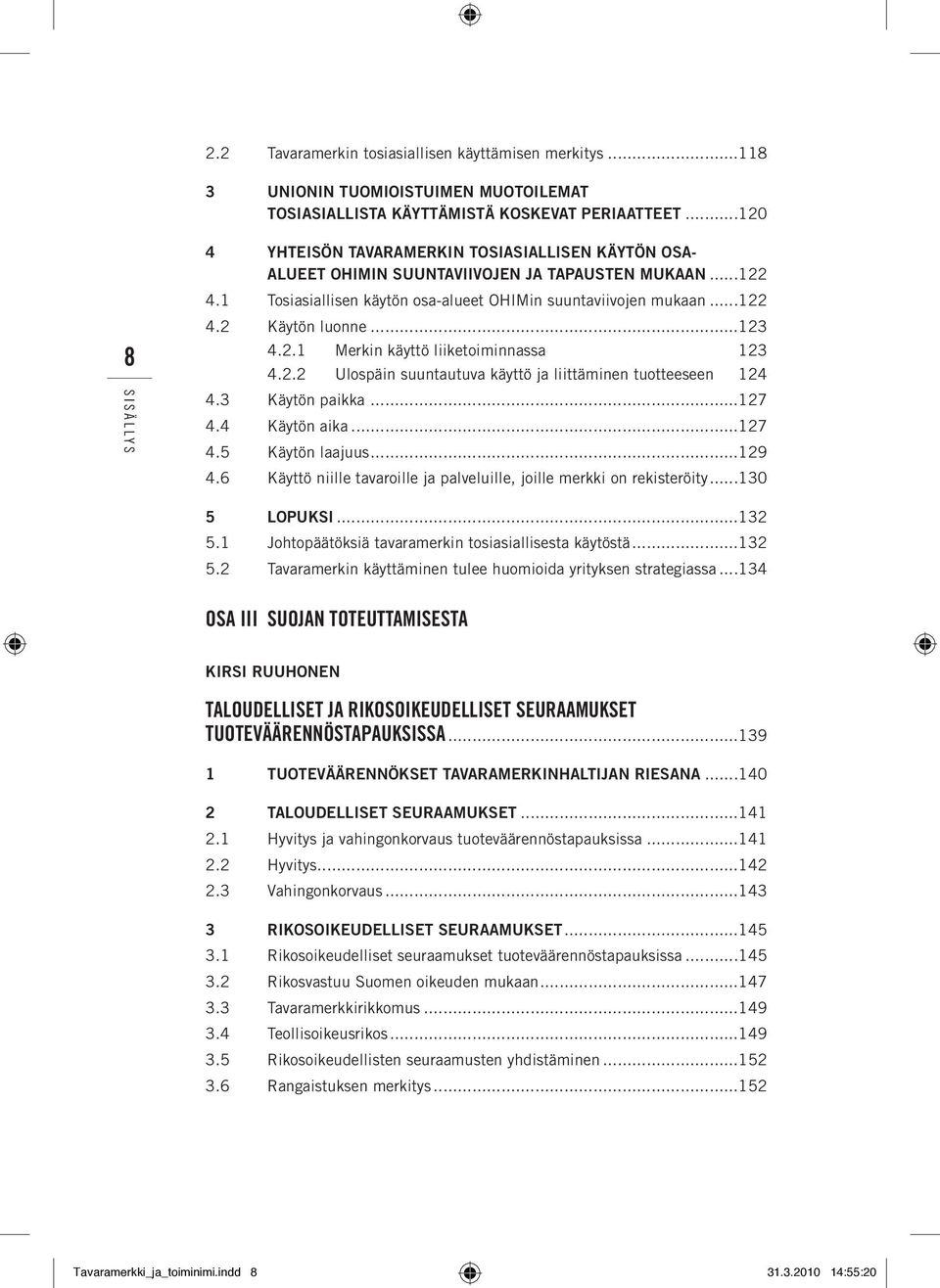 ..123 4.2.1 Merkin käyttö liiketoiminnassa 123 4.2.2 Ulospäin suuntautuva käyttö ja liittäminen tuotteeseen 124 4.3 Käytön paikka...127 4.4 Käytön aika...127 4.5 Käytön laajuus...129 4.