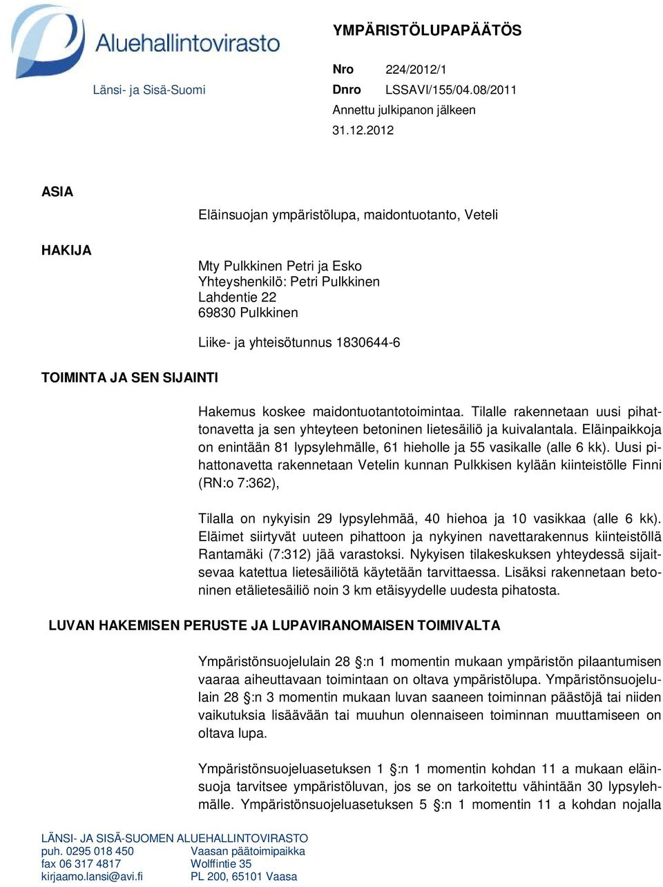 2012 ASIA HAKIJA Eläinsuojan ympäristölupa, maidontuotanto, Veteli Mty Pulkkinen Petri ja Esko Yhteyshenkilö: Petri Pulkkinen Lahdentie 22 69830 Pulkkinen TOIMINTA JA SEN SIJAINTI Liike- ja