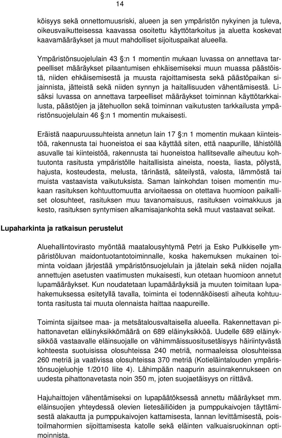 Ympäristönsuojelulain 43 :n 1 momentin mukaan luvassa on annettava tarpeelliset määräykset pilaantumisen ehkäisemiseksi muun muassa päästöistä, niiden ehkäisemisestä ja muusta rajoittamisesta sekä