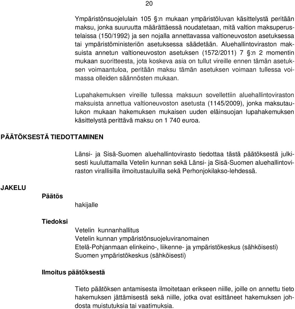 Aluehallintoviraston maksuista annetun valtioneuvoston asetuksen (1572/2011) 7 :n 2 momentin mukaan suoritteesta, jota koskeva asia on tullut vireille ennen tämän asetuksen voimaantuloa, peritään