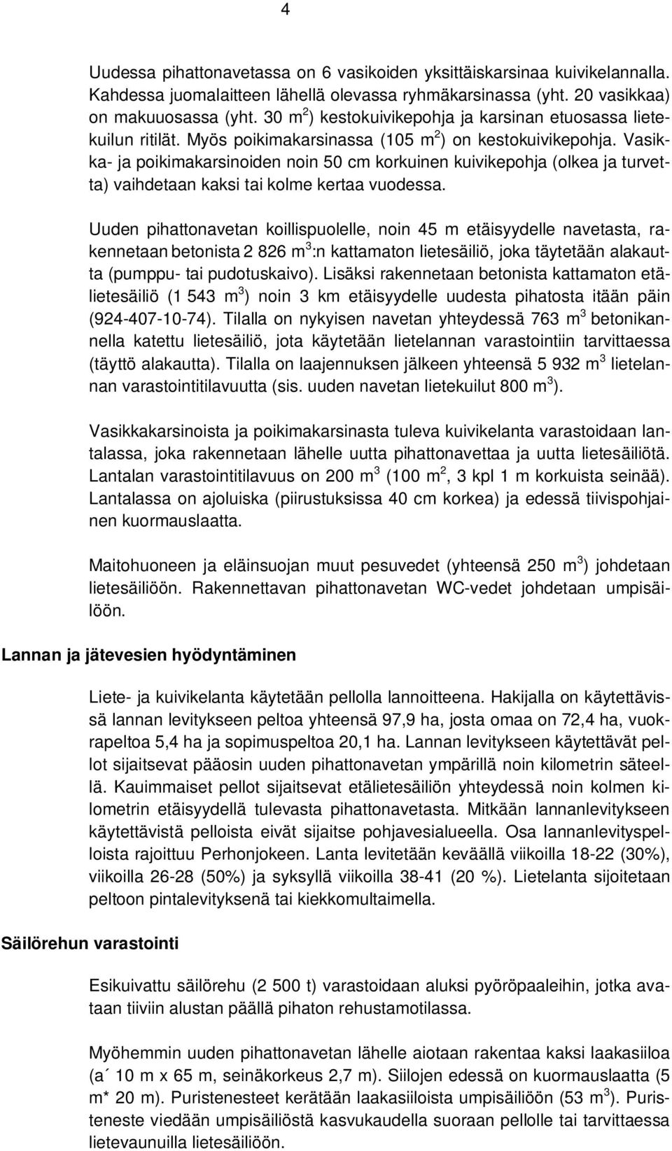 Vasikka- ja poikimakarsinoiden noin 50 cm korkuinen kuivikepohja (olkea ja turvetta) vaihdetaan kaksi tai kolme kertaa vuodessa.