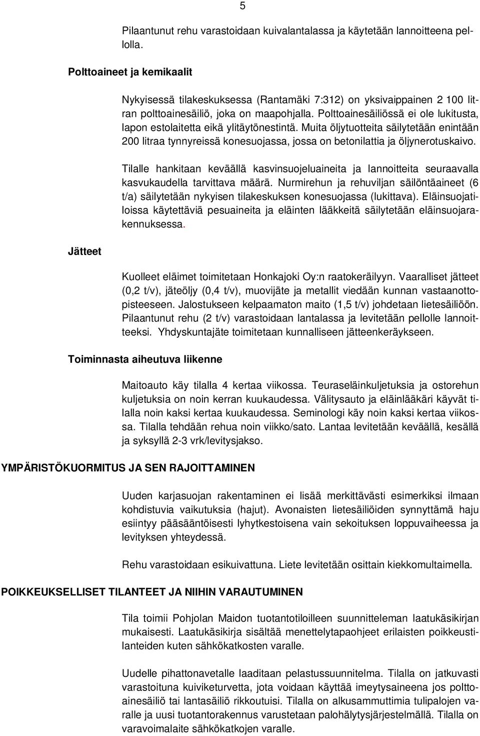 Polttoainesäiliössä ei ole lukitusta, lapon estolaitetta eikä ylitäytönestintä. Muita öljytuotteita säilytetään enintään 200 litraa tynnyreissä konesuojassa, jossa on betonilattia ja öljynerotuskaivo.