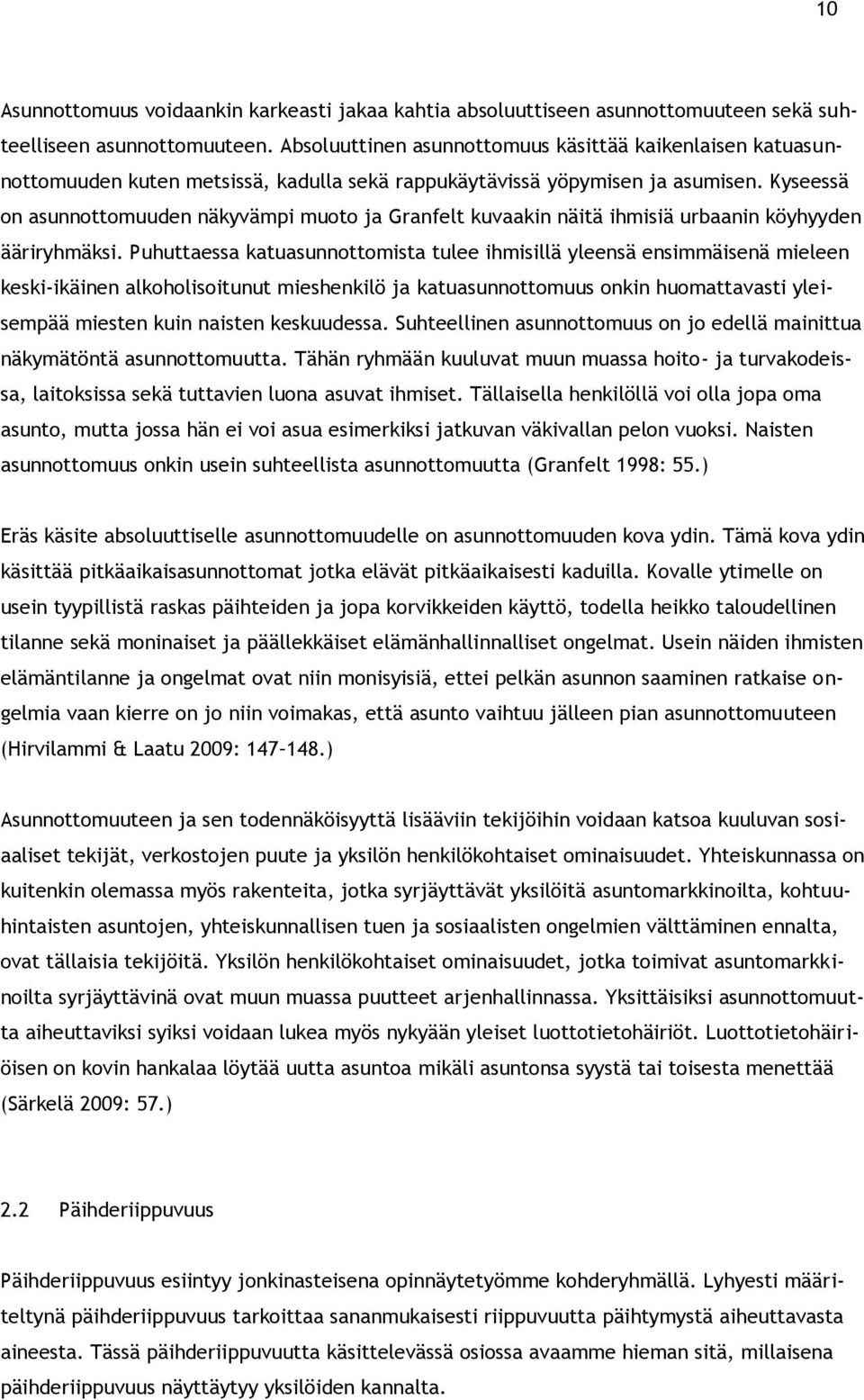 Kyseessä on asunnottomuuden näkyvämpi muoto ja Granfelt kuvaakin näitä ihmisiä urbaanin köyhyyden ääriryhmäksi.