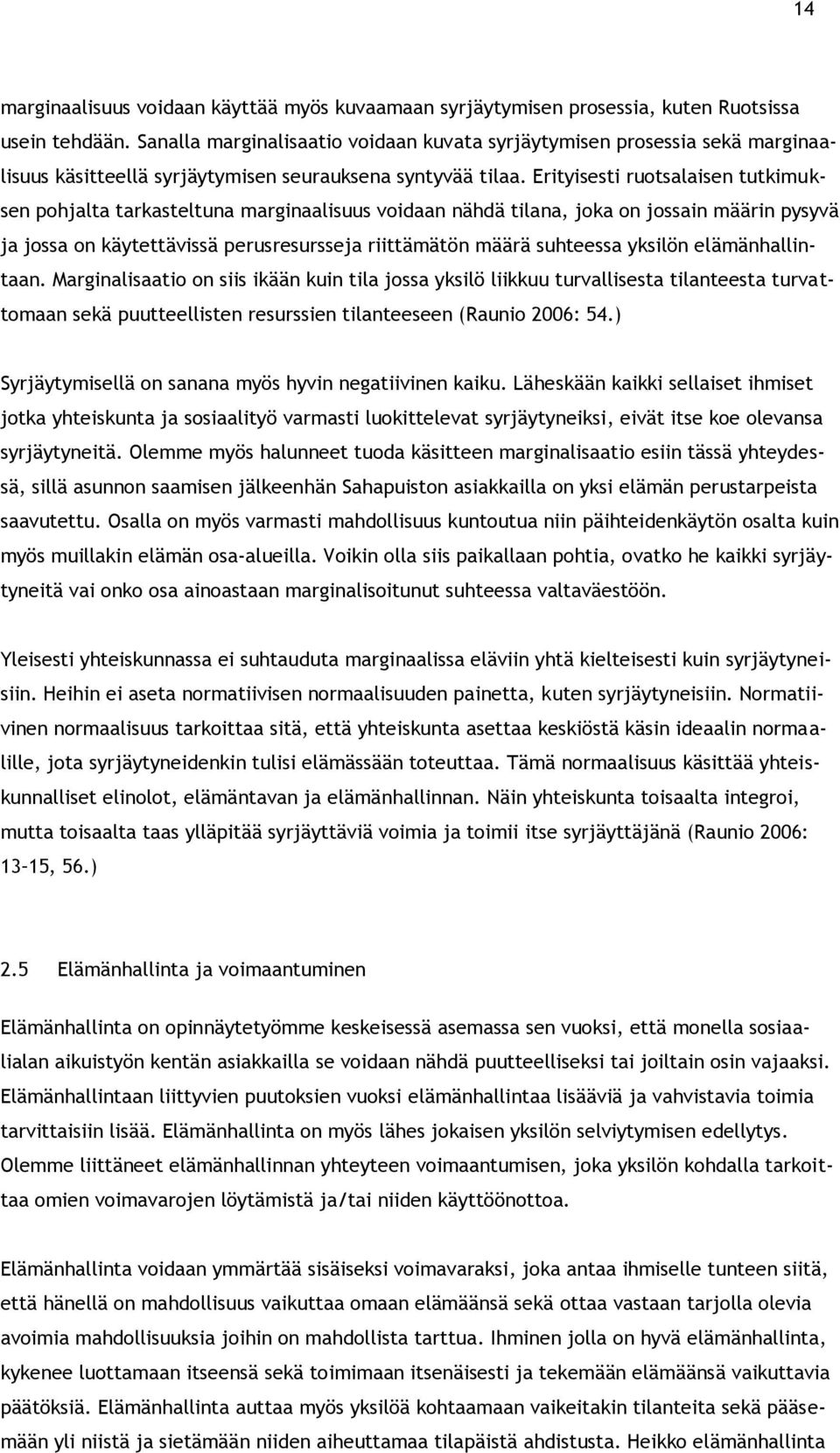 Erityisesti ruotsalaisen tutkimuksen pohjalta tarkasteltuna marginaalisuus voidaan nähdä tilana, joka on jossain määrin pysyvä ja jossa on käytettävissä perusresursseja riittämätön määrä suhteessa