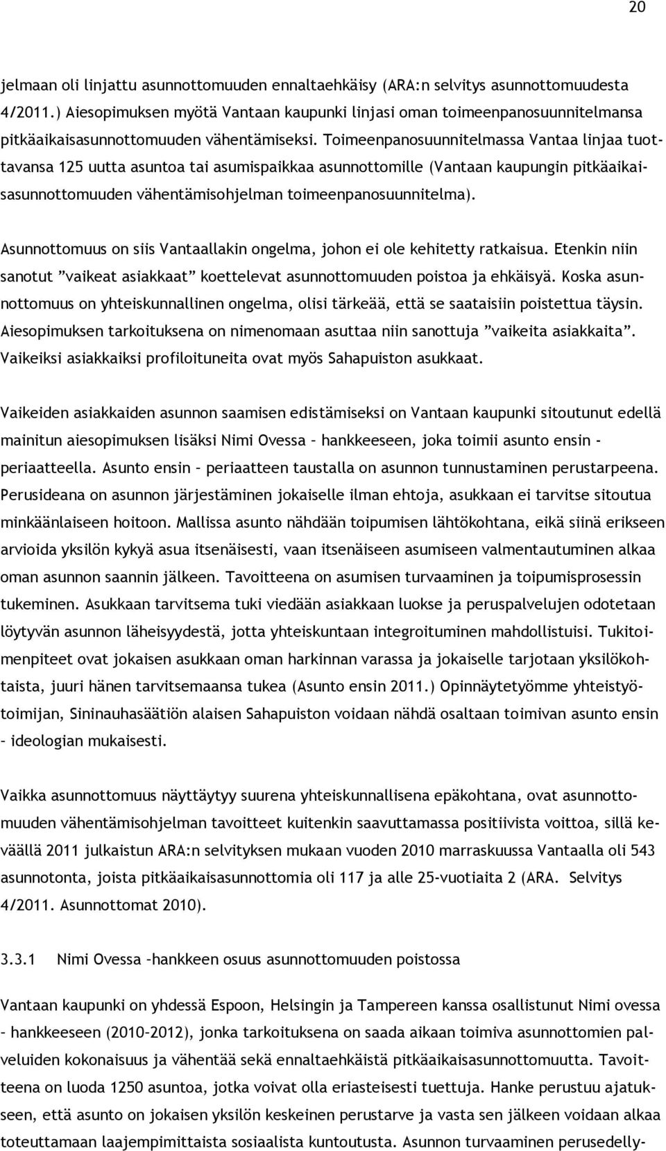 Toimeenpanosuunnitelmassa Vantaa linjaa tuottavansa 125 uutta asuntoa tai asumispaikkaa asunnottomille (Vantaan kaupungin pitkäaikaisasunnottomuuden vähentämisohjelman toimeenpanosuunnitelma).