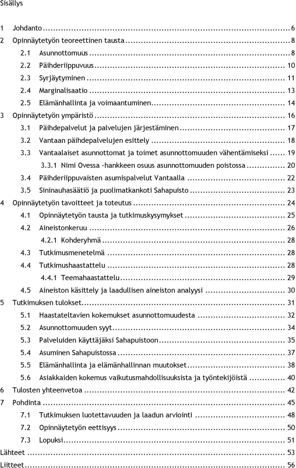 3 Vantaalaiset asunnottomat ja toimet asunnottomuuden vähentämiseksi... 19 3.3.1 Nimi Ovessa hankkeen osuus asunnottomuuden poistossa... 20 3.4 Päihderiippuvaisten asumispalvelut Vantaalla... 22 3.