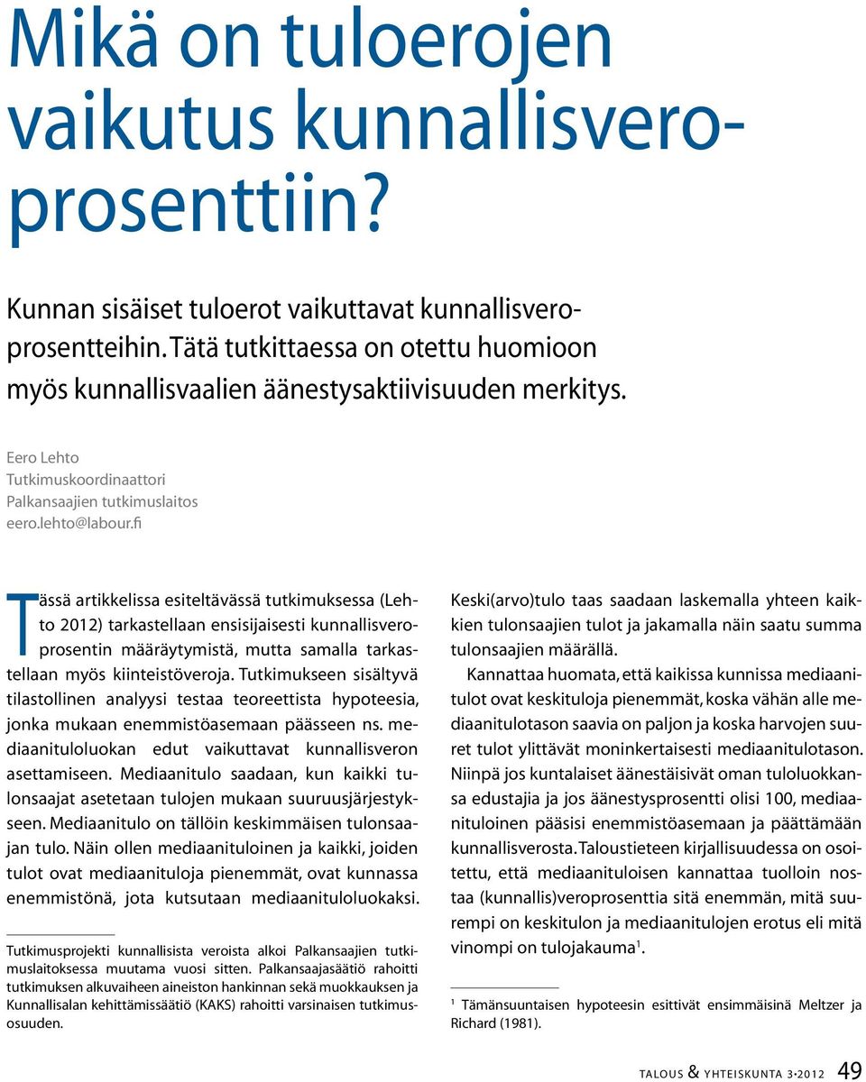 fi Tässä artikkelissa esiteltävässä tutkimuksessa (Lehto 2012) tarkastellaan ensisijaisesti kunnallisveroprosentin määräytymistä, mutta samalla tarkastellaan myös kiinteistöveroja.