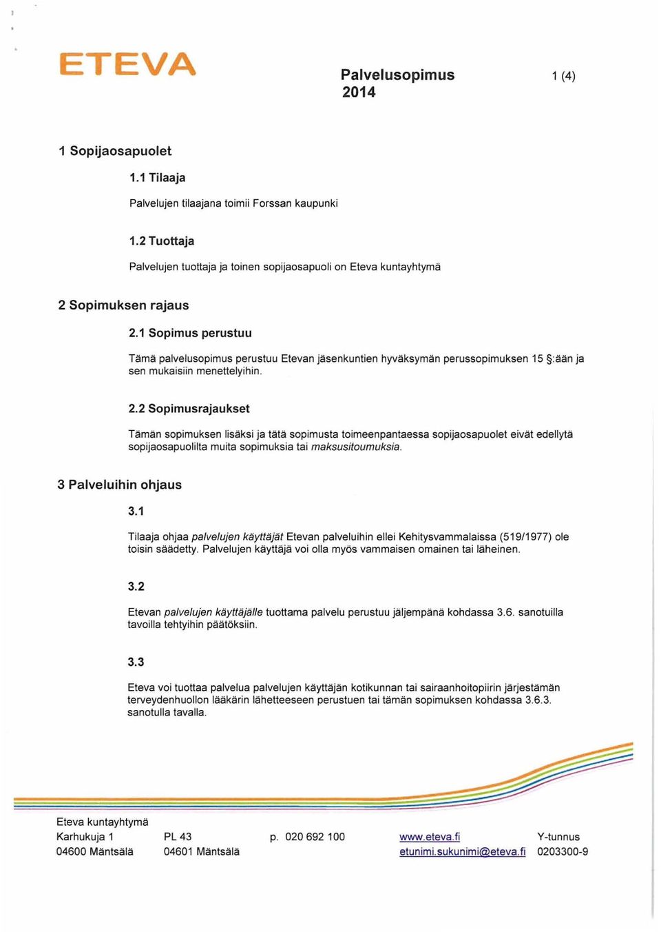 2 Spimusrajaukset Tämän spimuksen lisäksi ja tätä spimusta timeenpantaessa spijasapulet eivät edellytä spijasapulilta muita spimuksia tai maksusitumuksia. 3 Palveluihin hjaus 3.