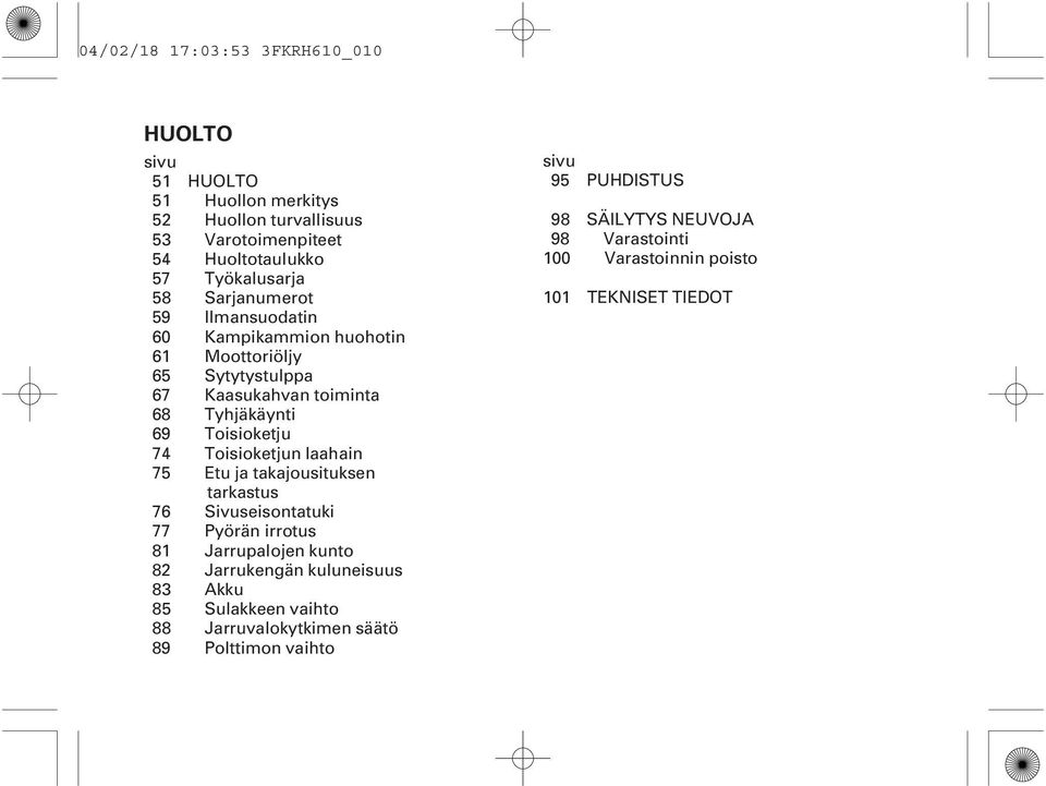 Toisioketjun laahain 75 Etu ja takajousituksen tarkastus 76 Sivuseisontatuki 77 Pyörän irrotus 81 Jarrupalojen kunto 82 Jarrukengän kuluneisuus 83 Akku