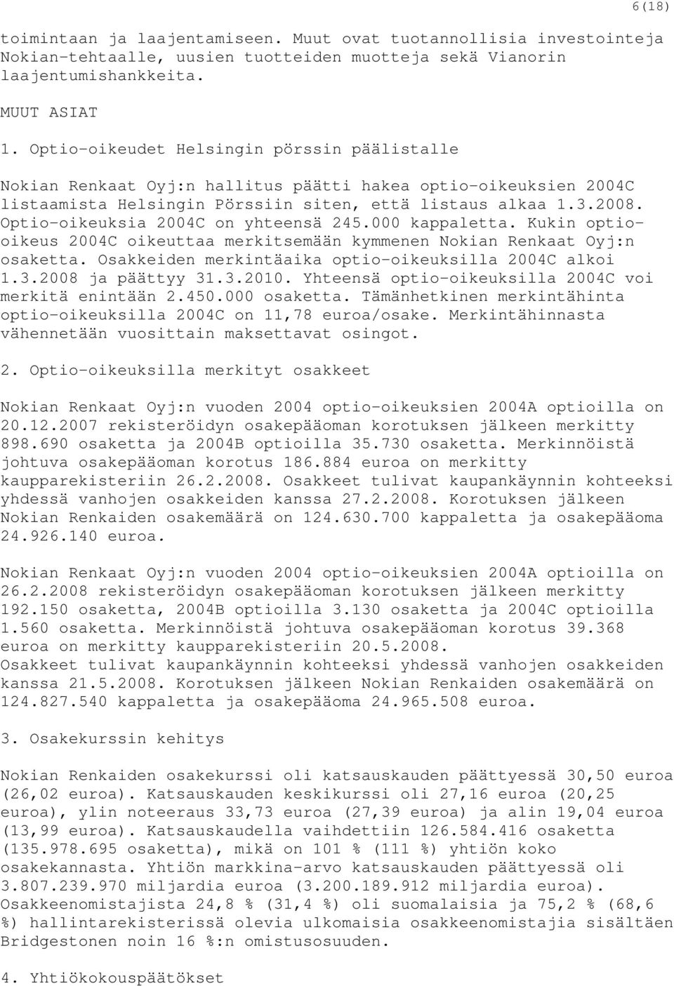 Optio-oikeuksia 2004C on yhteensä 245.000 kappaletta. Kukin optiooikeus 2004C oikeuttaa merkitsemään kymmenen Nokian Renkaat Oyj:n osaketta. Osakkeiden merkintäaika optio-oikeuksilla 2004C alkoi 1.3.