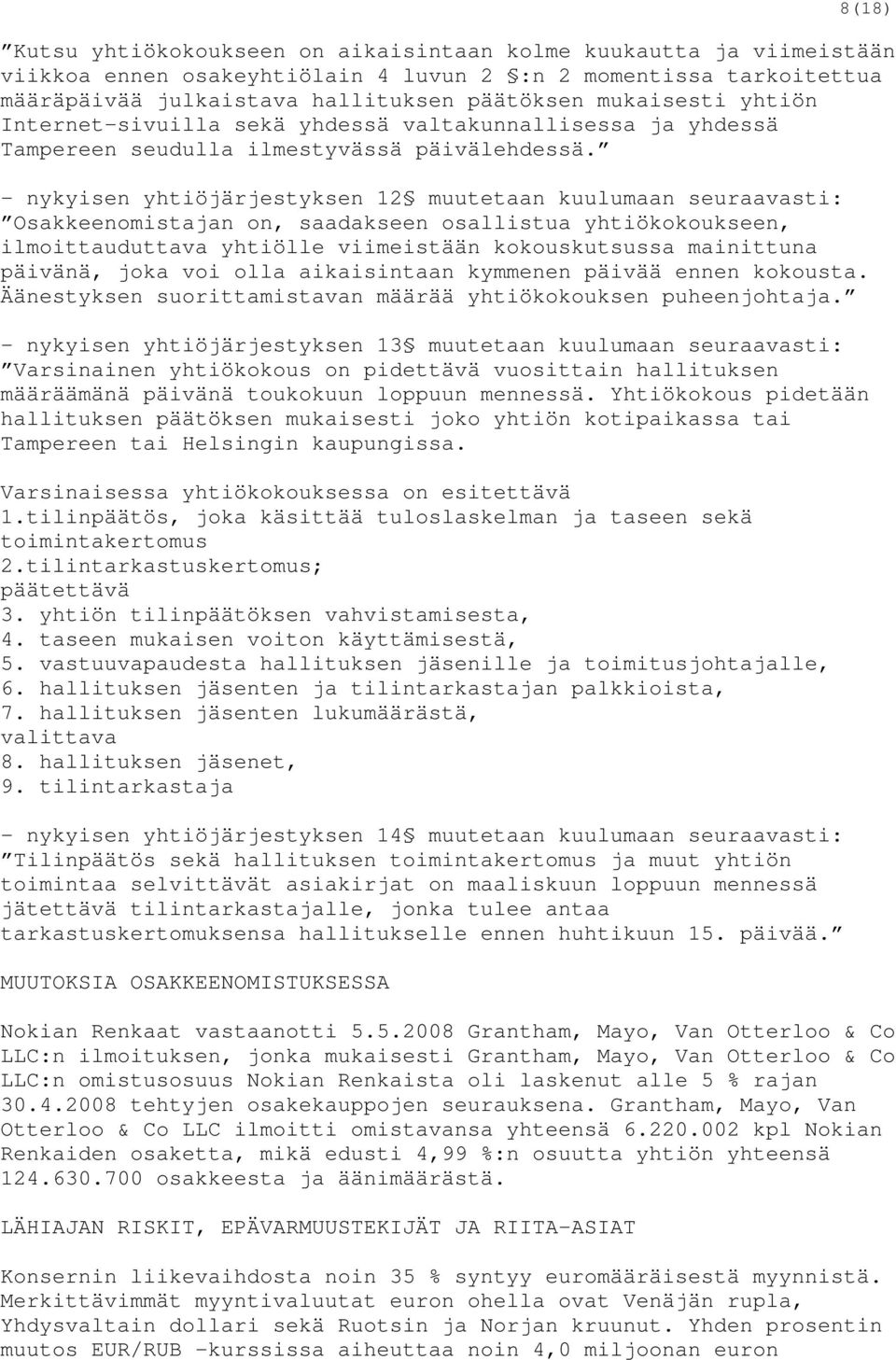 - nykyisen yhtiöjärjestyksen 12 muutetaan kuulumaan seuraavasti: Osakkeenomistajan on, saadakseen osallistua yhtiökokoukseen, ilmoittauduttava yhtiölle viimeistään kokouskutsussa mainittuna päivänä,