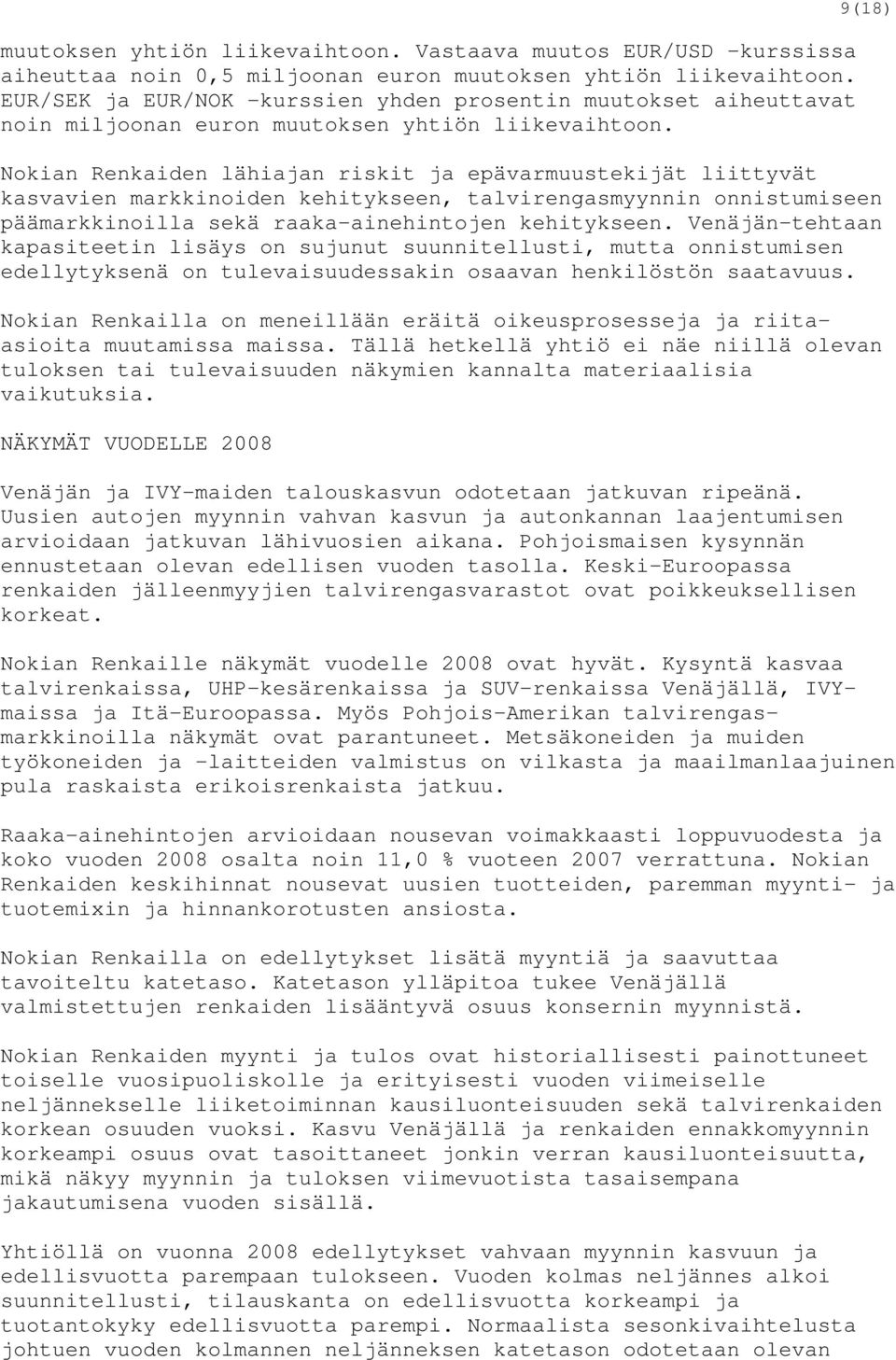 9(18) Nokian Renkaiden lähiajan riskit ja epävarmuustekijät liittyvät kasvavien markkinoiden kehitykseen, talvirengasmyynnin onnistumiseen päämarkkinoilla sekä raaka-ainehintojen kehitykseen.