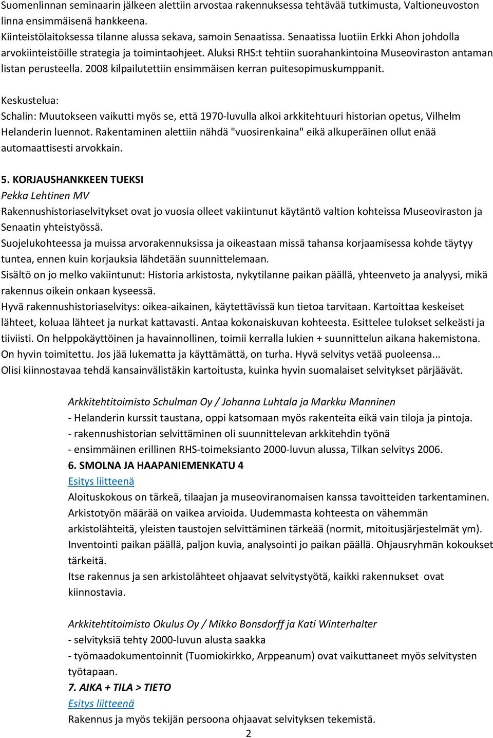 2008 kilpailutettiin ensimmäisen kerran puitesopimuskumppanit. Keskustelua: Schalin: Muutokseen vaikutti myös se, että 1970-luvulla alkoi arkkitehtuuri historian opetus, Vilhelm Helanderin luennot.