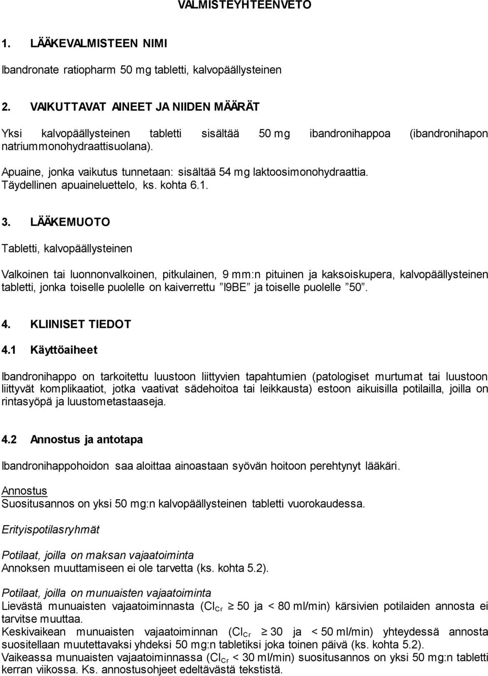 Apuaine, jonka vaikutus tunnetaan: sisältää 54 mg laktoosimonohydraattia. Täydellinen apuaineluettelo, ks. kohta 6.1. 3.