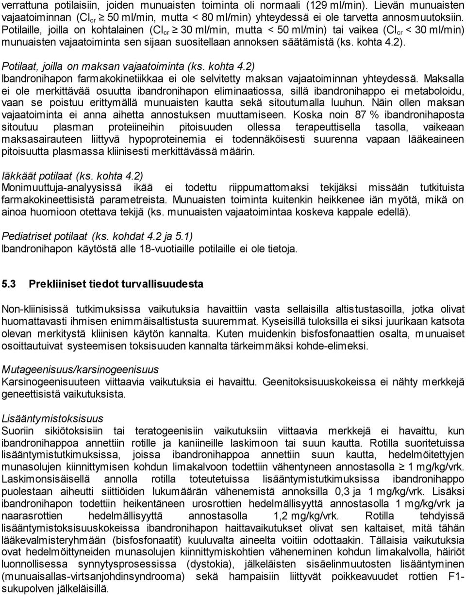 Potilaat, joilla on maksan vajaatoiminta (ks. kohta 4.2) Ibandronihapon farmakokinetiikkaa ei ole selvitetty maksan vajaatoiminnan yhteydessä.