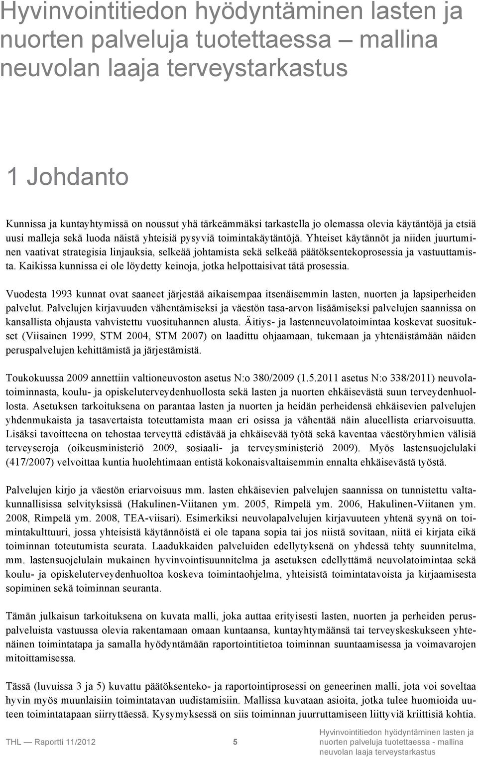 Kaikissa kunnissa ei ole löydetty keinoja, jotka helpottaisivat tätä prosessia. Vuodesta 1993 kunnat ovat saaneet järjestää aikaisempaa itsenäisemmin lasten, nuorten ja lapsiperheiden palvelut.