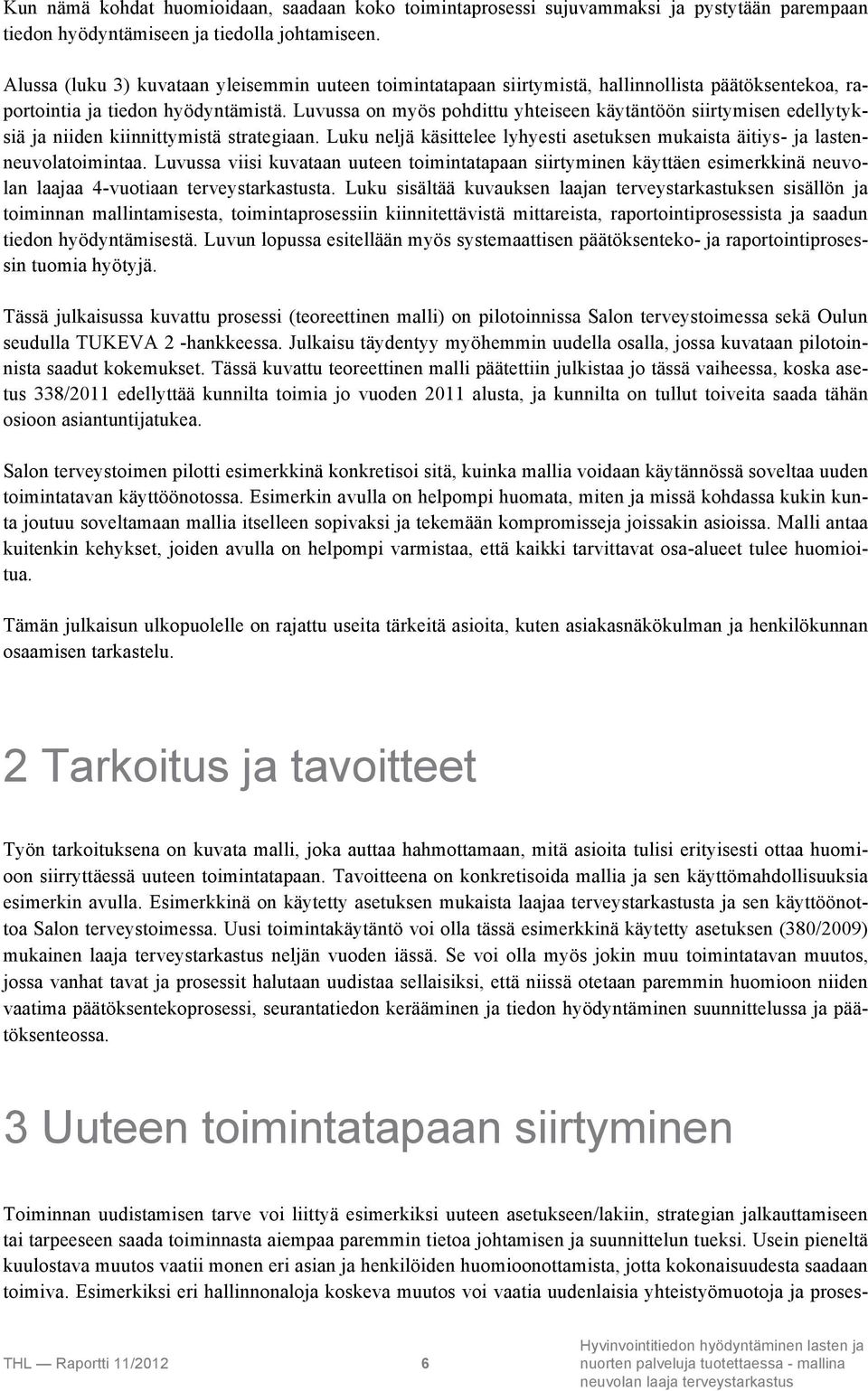 Luvussa on myös pohdittu yhteiseen käytäntöön siirtymisen edellytyksiä ja niiden kiinnittymistä strategiaan. Luku neljä käsittelee lyhyesti asetuksen mukaista äitiys- ja lastenneuvolatoimintaa.