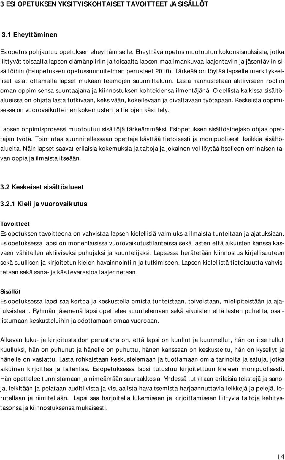 perusteet 2010). Tärkeää on löytää lapselle merkitykselliset asiat ottamalla lapset mukaan teemojen suunnitteluun.